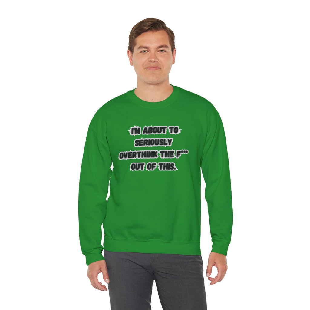 I'm Seriously About To Overthink The F*** Out Of This - Sweatshirt