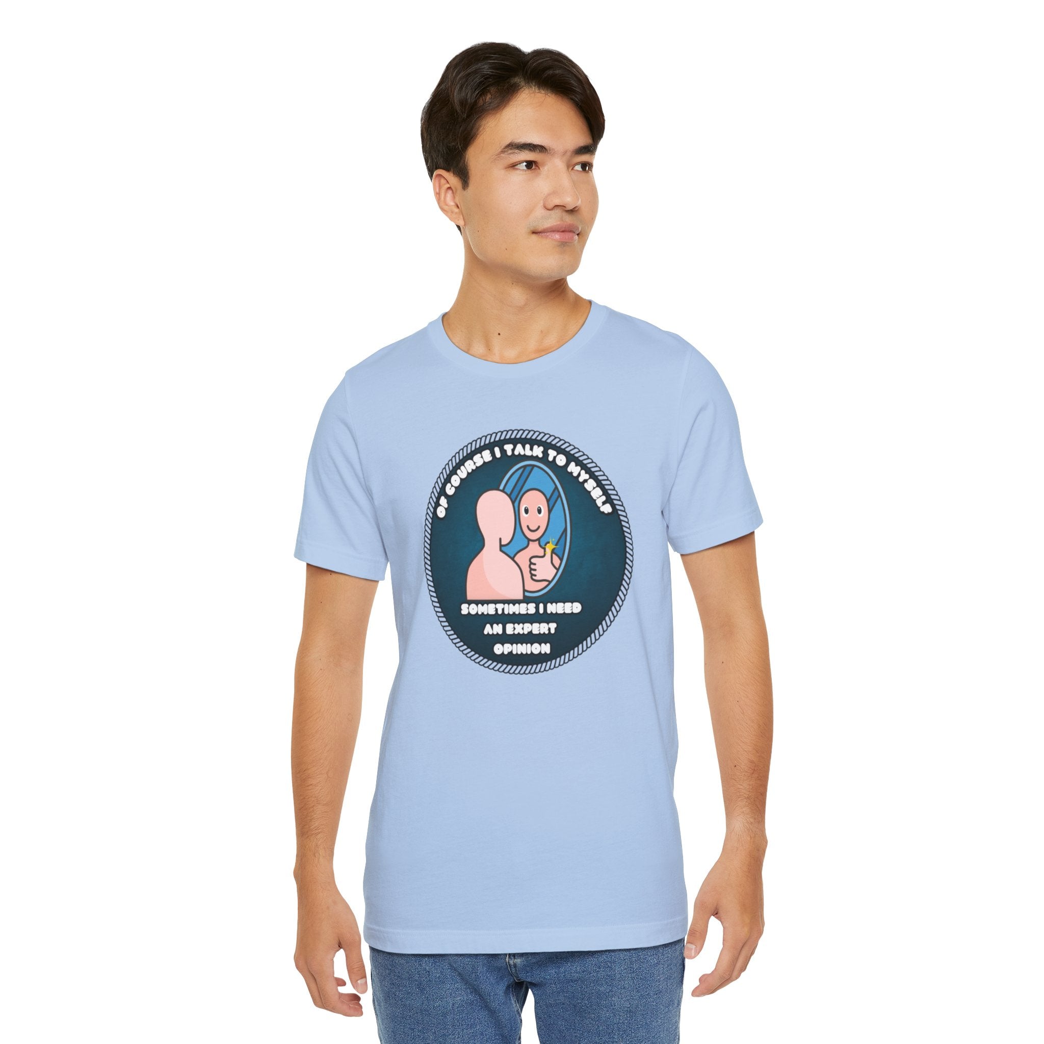 Of Course I Talk To Myself—Sometimes I Need An Expert Opinion - tee