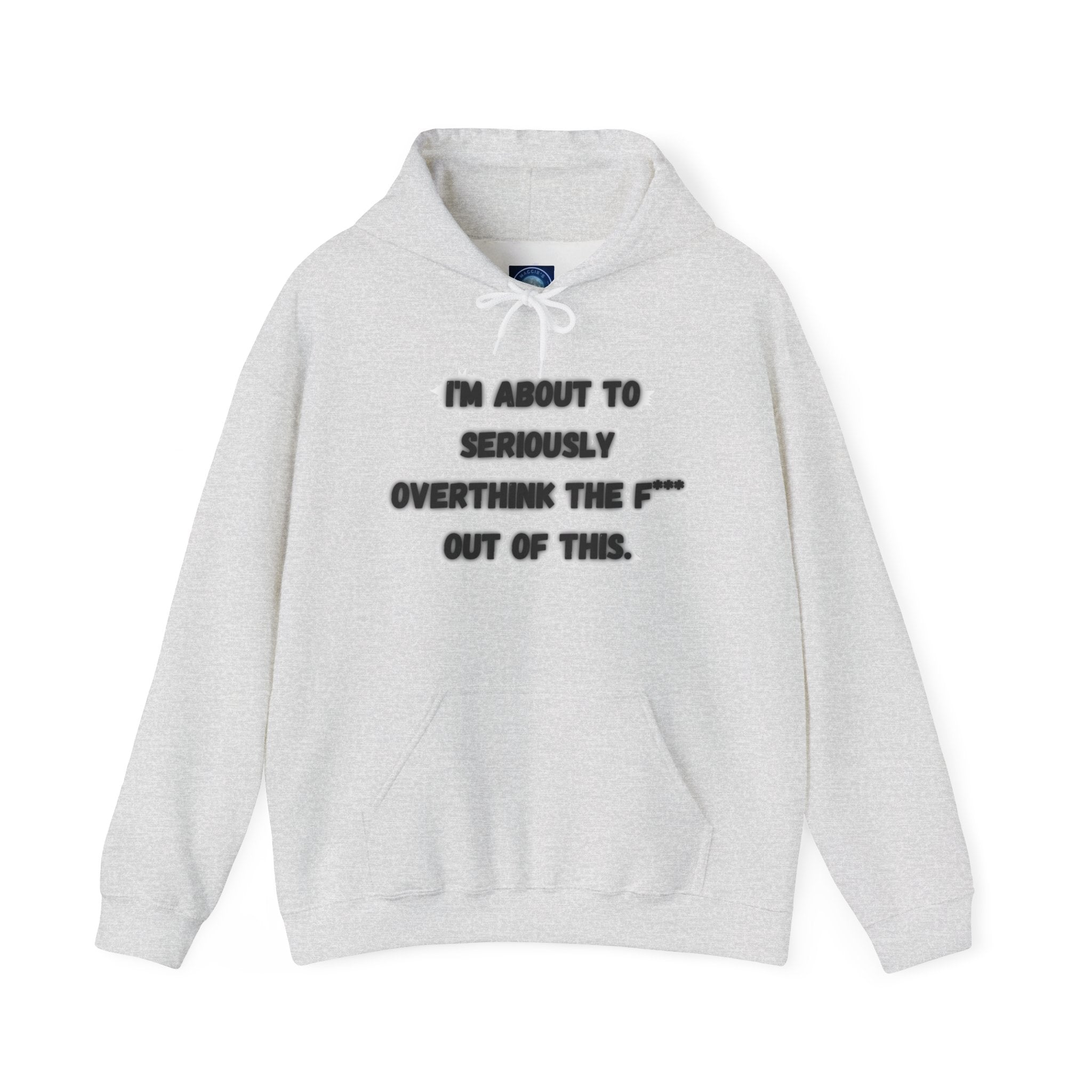 I'm About To Seriously Overthink The F*** Out Of This - Hoodie