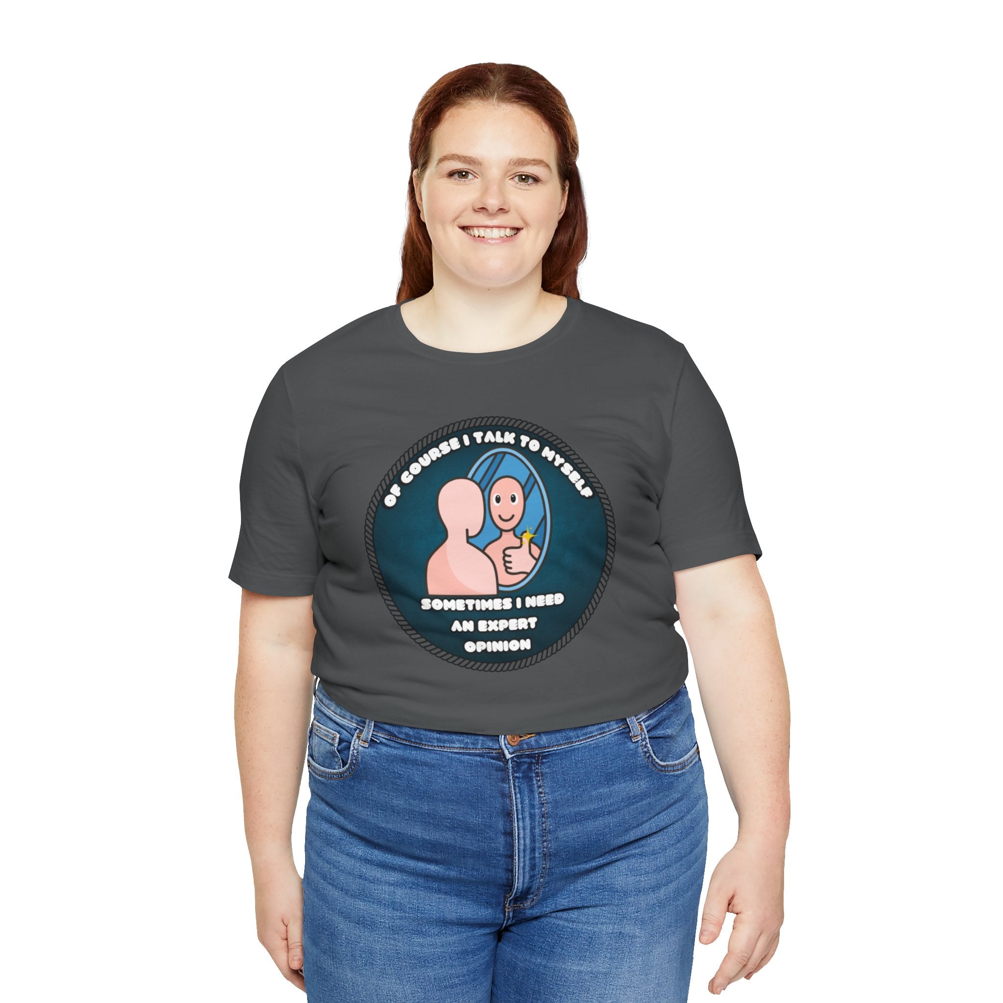 Of Course I Talk To Myself—Sometimes I Need An Expert Opinion - tee