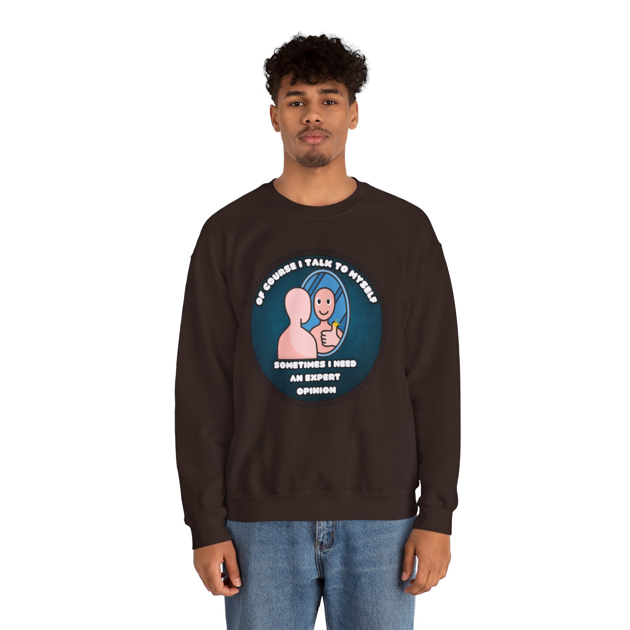 Of Course I Talk To Myself Sometimes I Need An Expert Opinion - Sweatshirt