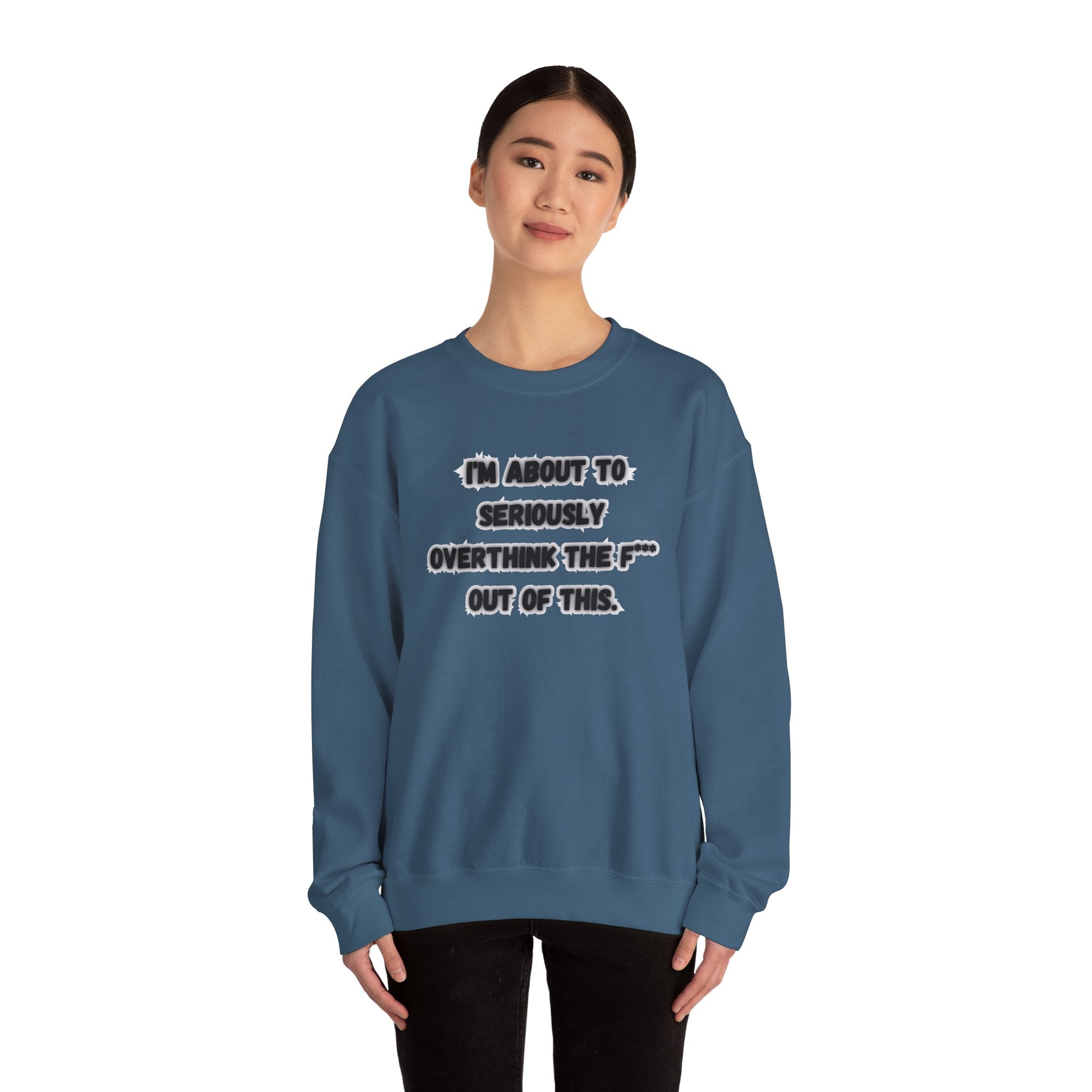 I'm Seriously About To Overthink The F*** Out Of This - Sweatshirt