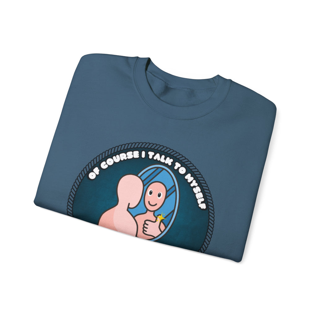Of Course I Talk To Myself Sometimes I Need An Expert Opinion - Sweatshirt