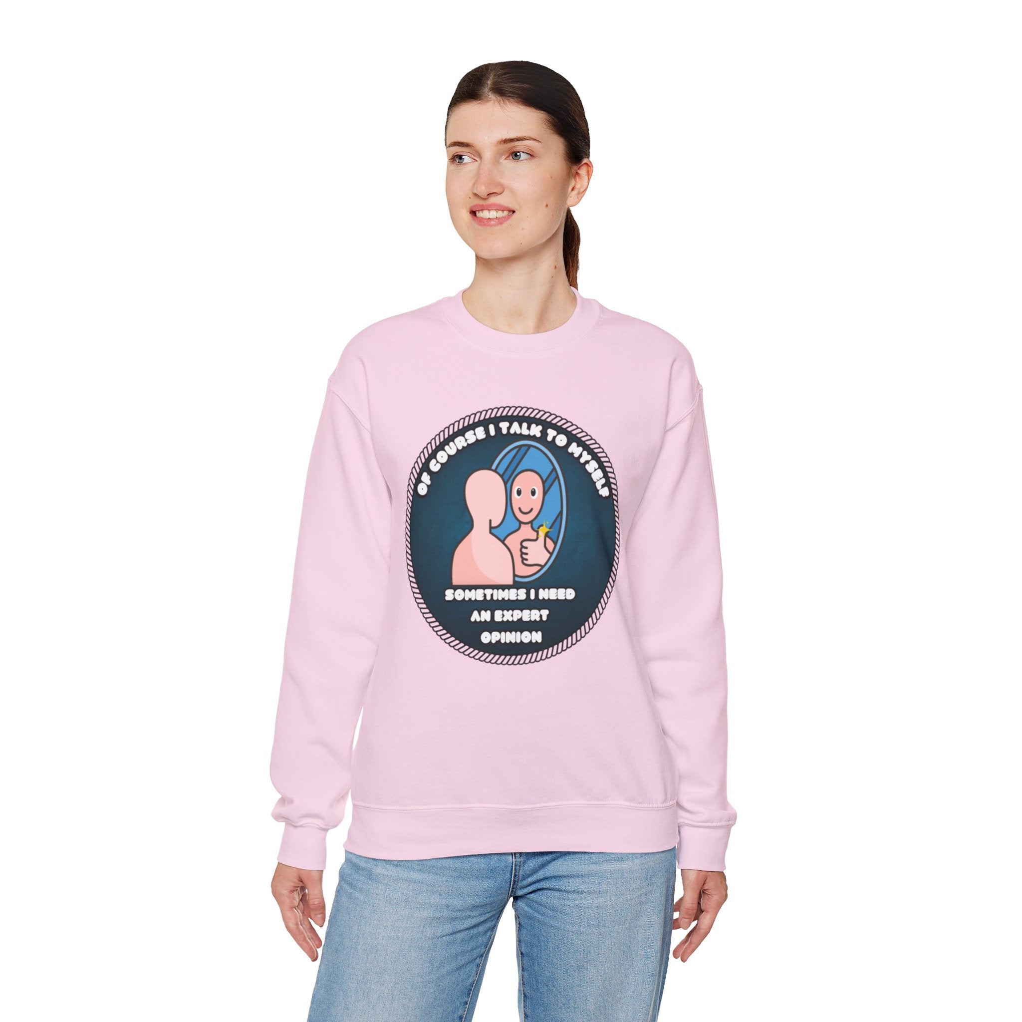 Of Course I Talk To Myself Sometimes I Need An Expert Opinion - Sweatshirt