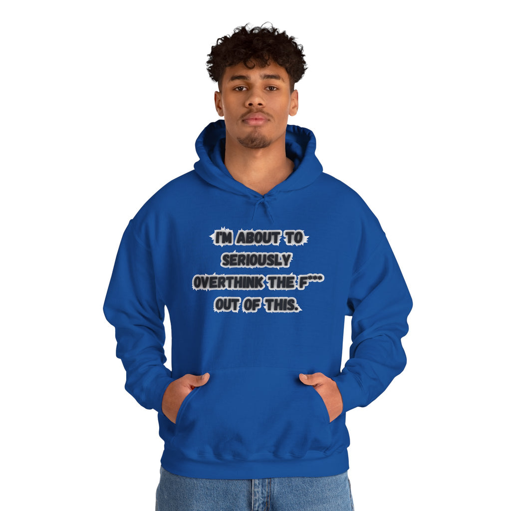 I'm About To Seriously Overthink The F*** Out Of This - Hoodie