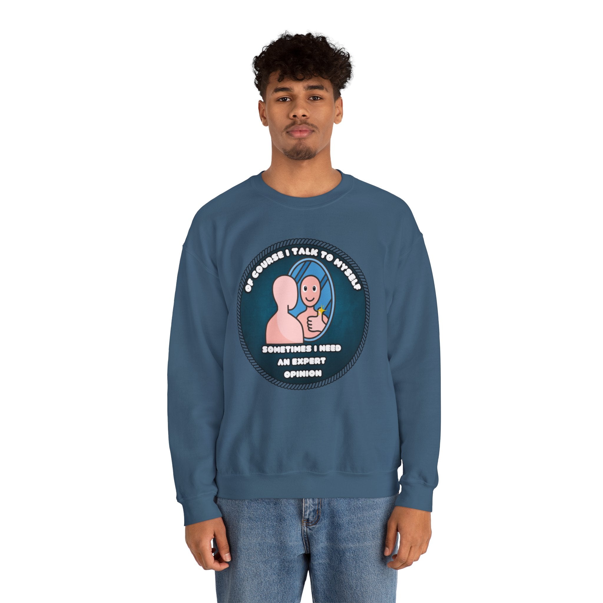 Of Course I Talk To Myself Sometimes I Need An Expert Opinion - Sweatshirt