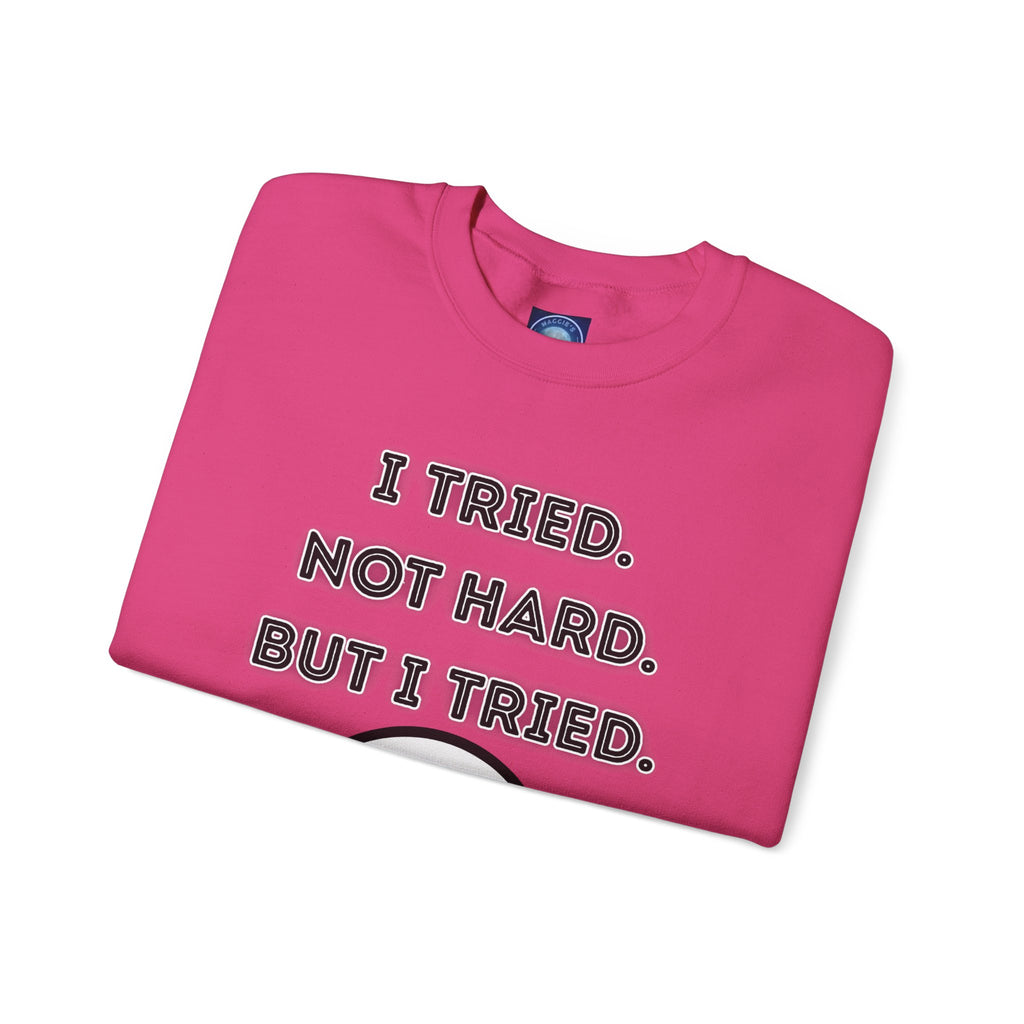 I Tried. Not Hard. But I Tried - Sweatshirt