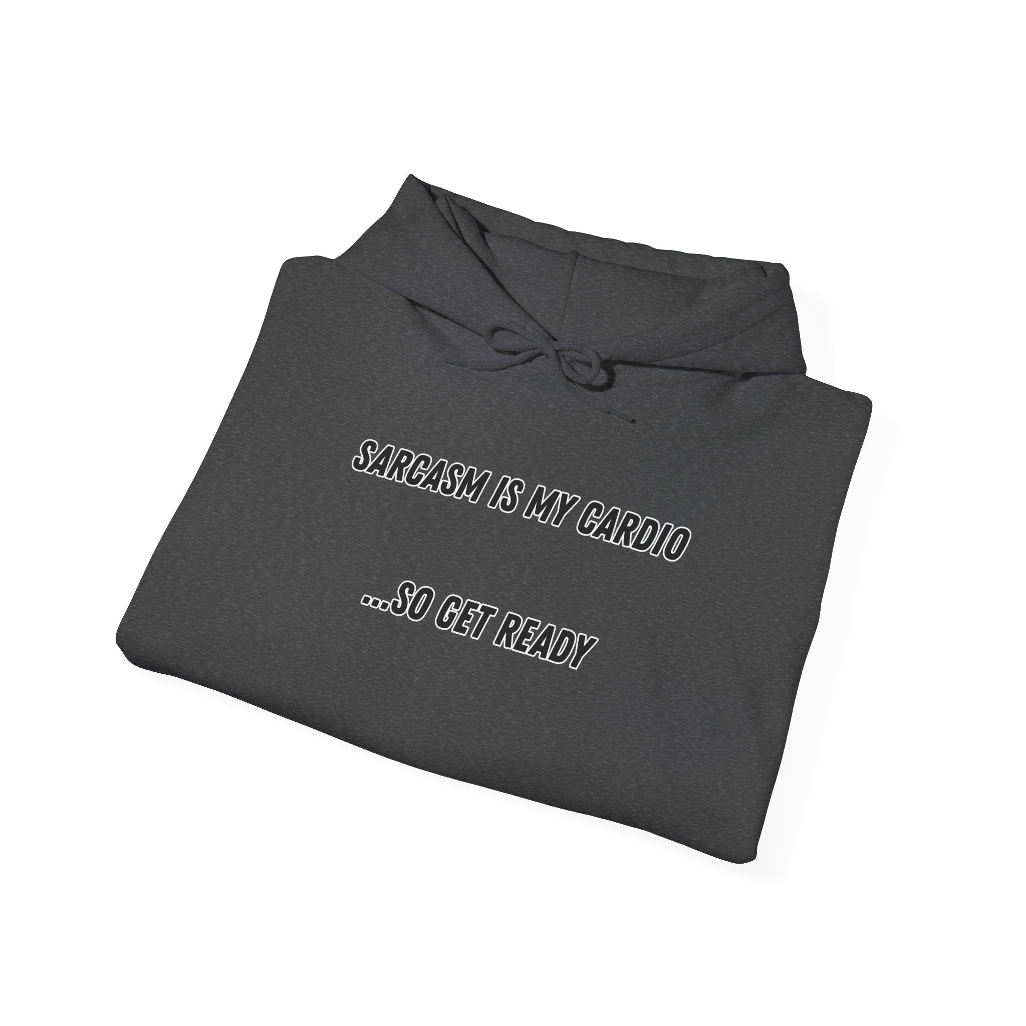 Sarcasm Is My Cardio… So Get Ready - Hoodie
