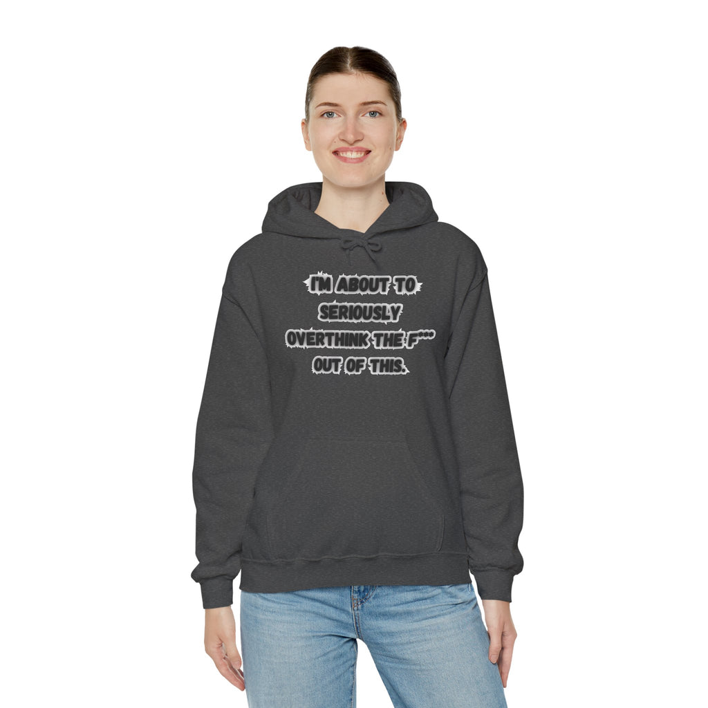 I'm About To Seriously Overthink The F*** Out Of This - Hoodie