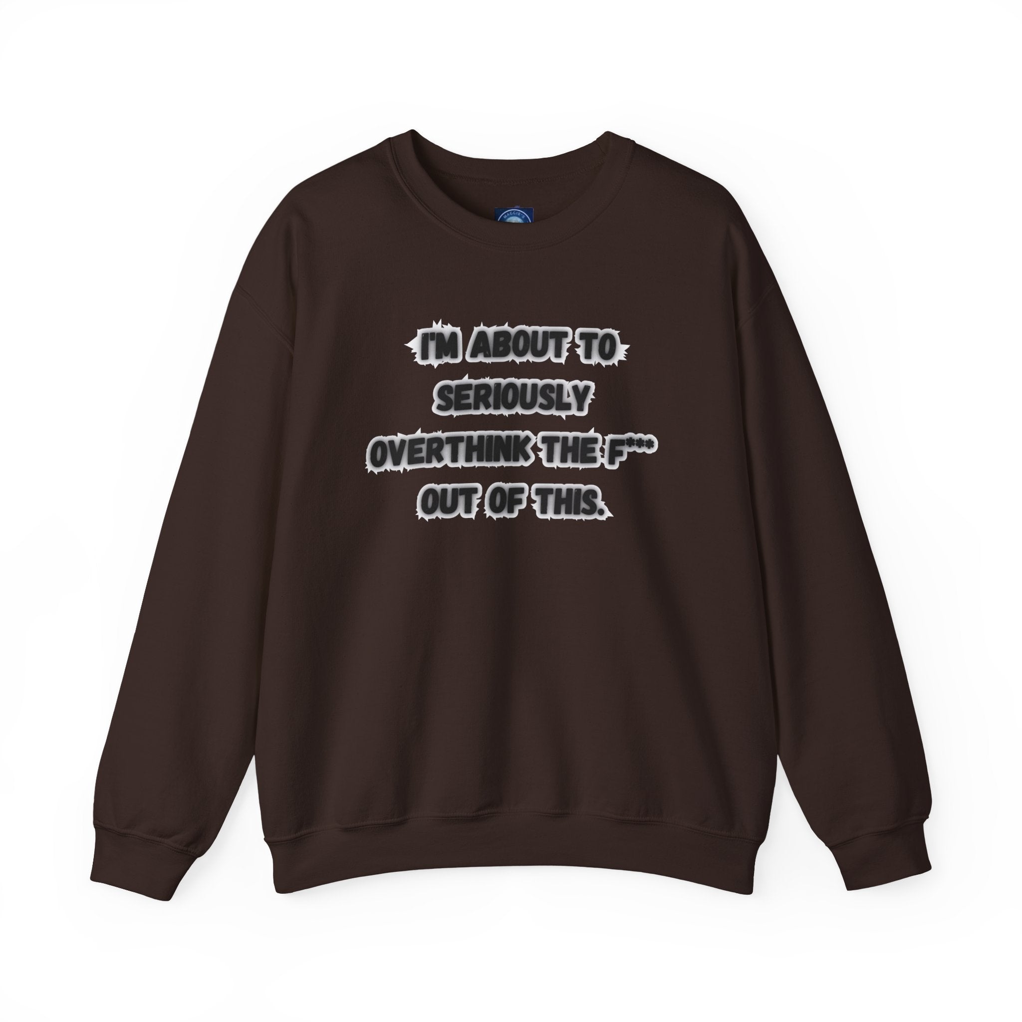 I'm Seriously About To Overthink The F*** Out Of This - Sweatshirt