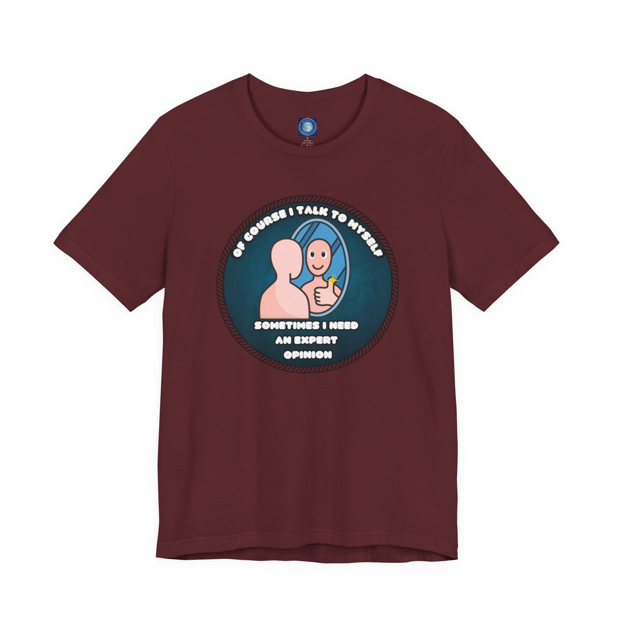 Of Course I Talk To Myself—Sometimes I Need An Expert Opinion - tee