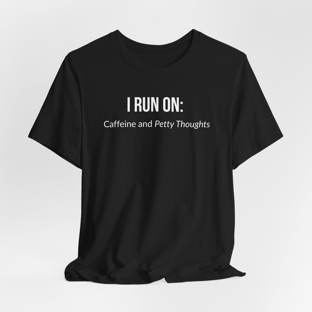 I Run On: Caffeine and Petty Thoughts - Tee