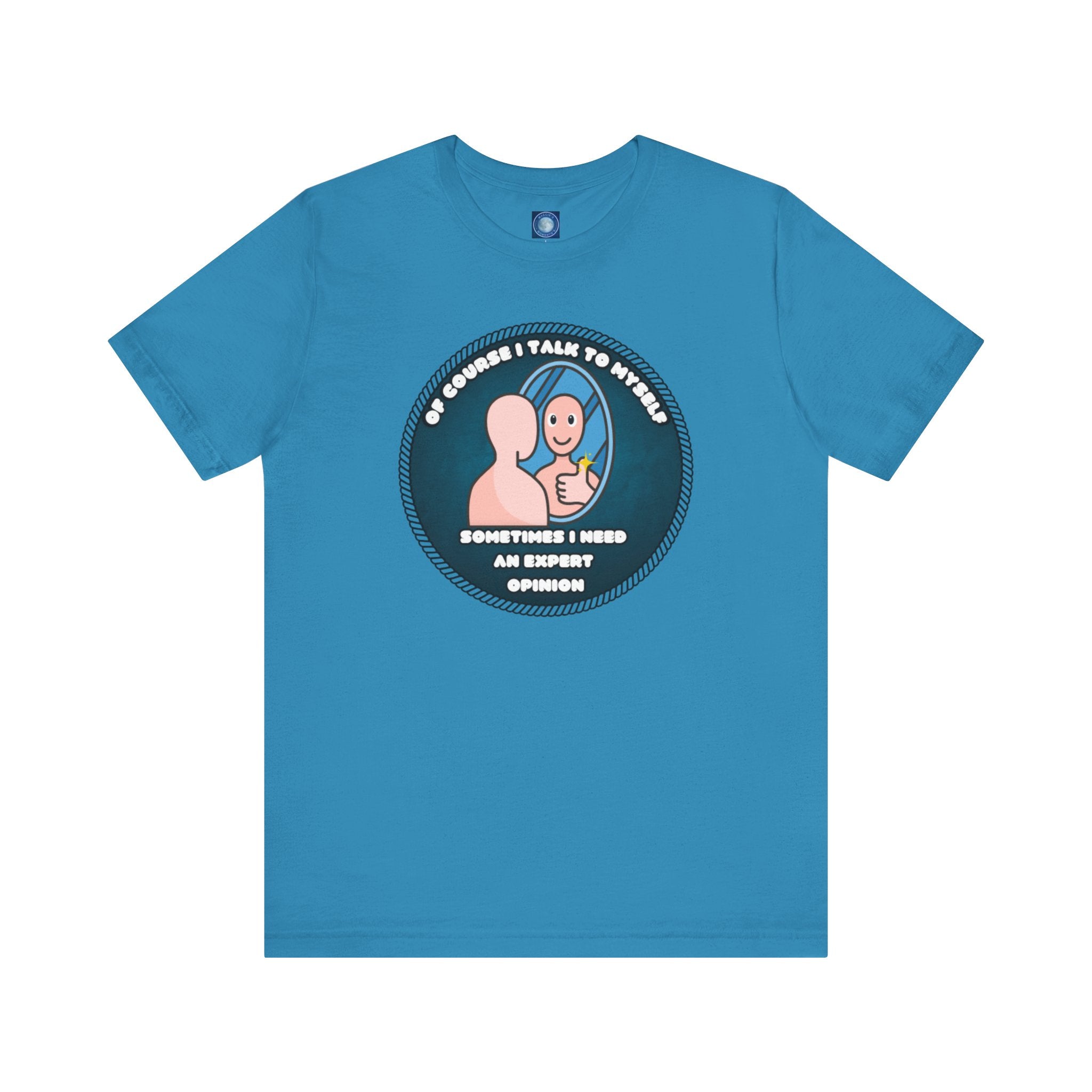 Of Course I Talk To Myself—Sometimes I Need An Expert Opinion - tee