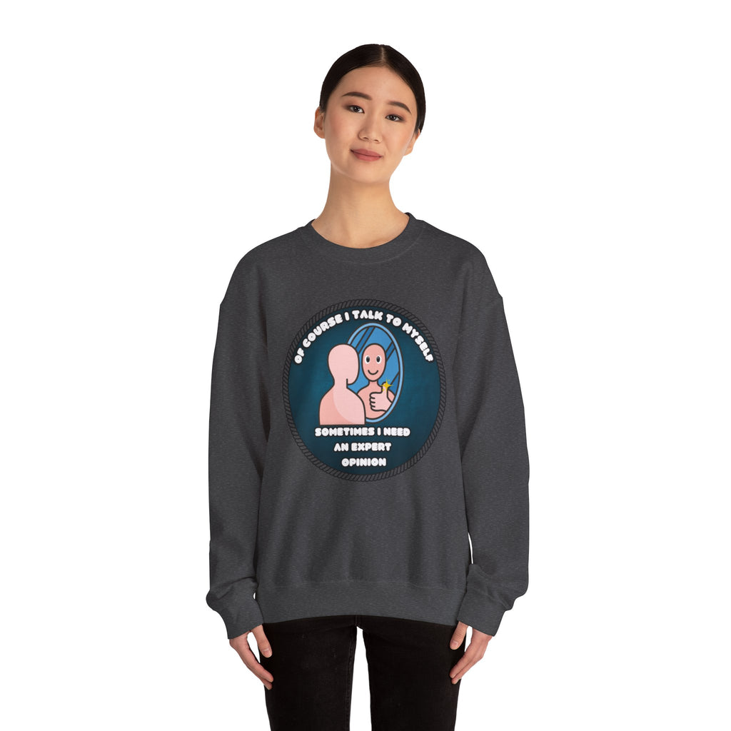 Of Course I Talk To Myself Sometimes I Need An Expert Opinion - Sweatshirt