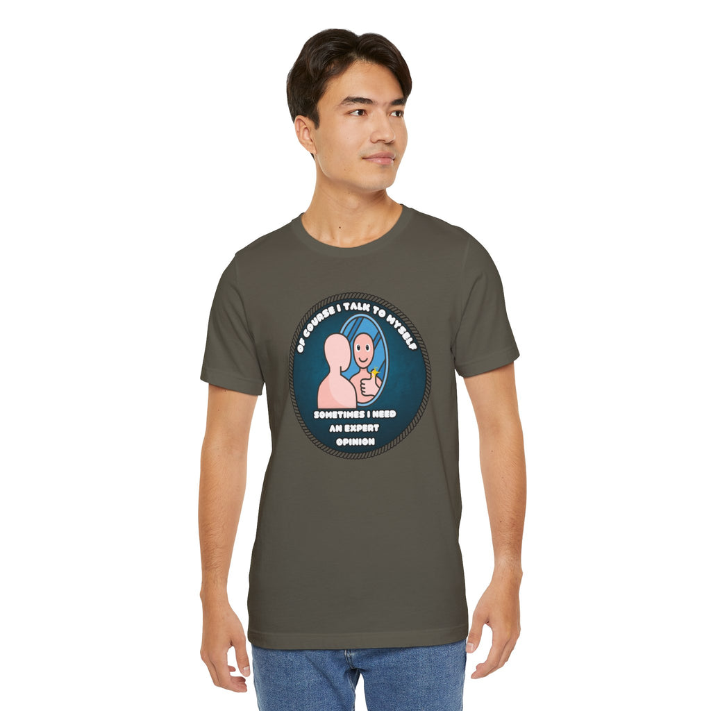 Of Course I Talk To Myself—Sometimes I Need An Expert Opinion - tee