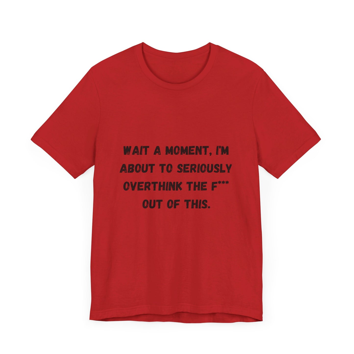 Wait a Moment, I'm About to Seriously Overthink the F*** Out of This, Unisex Jersey Short Sleeve Tee