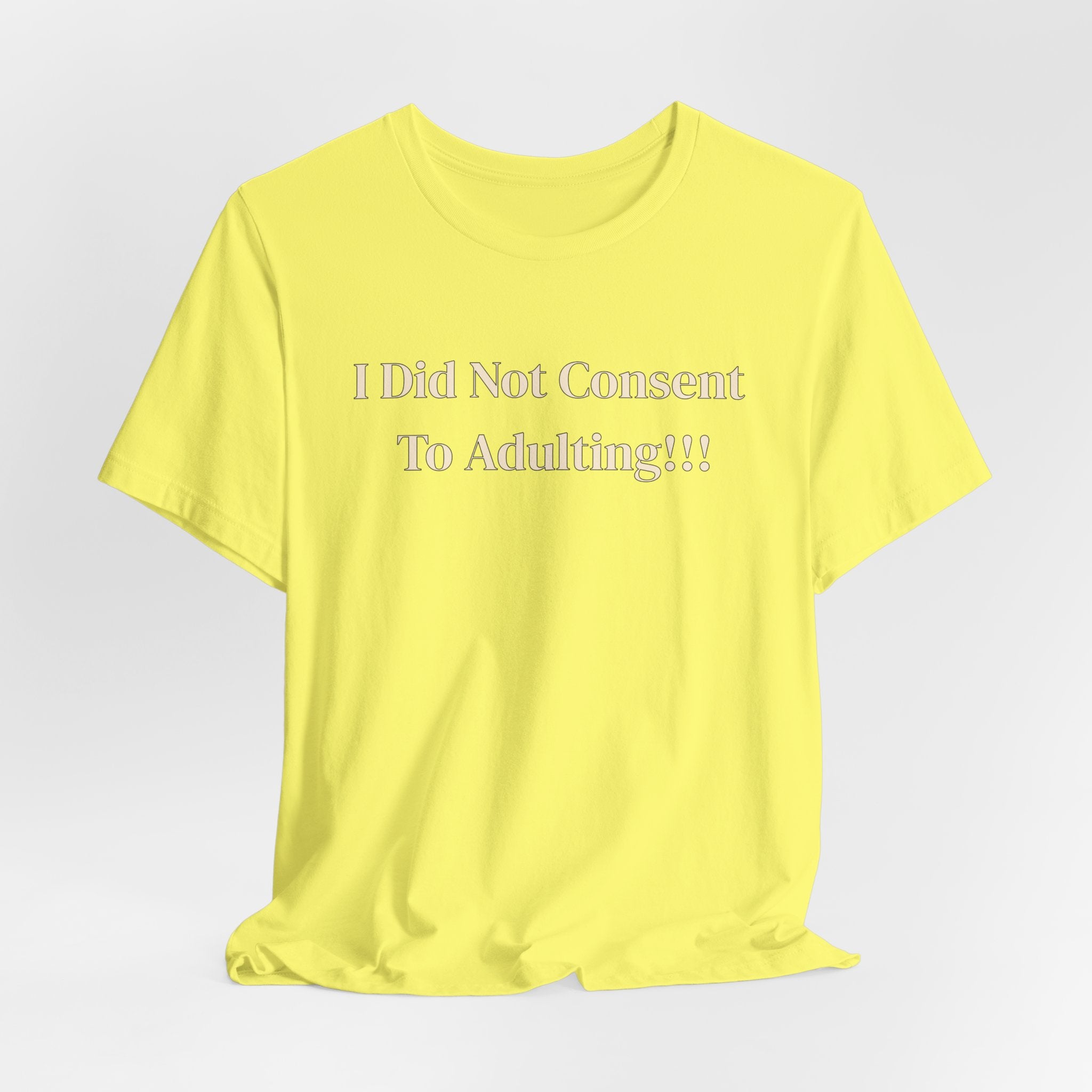 T-Shirt — I Did Not Consent To Adulting!!!