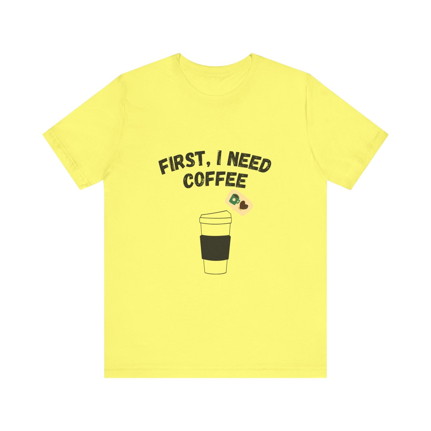 First, I Need Coffee, Unisex Jersey Short Sleeve Tee