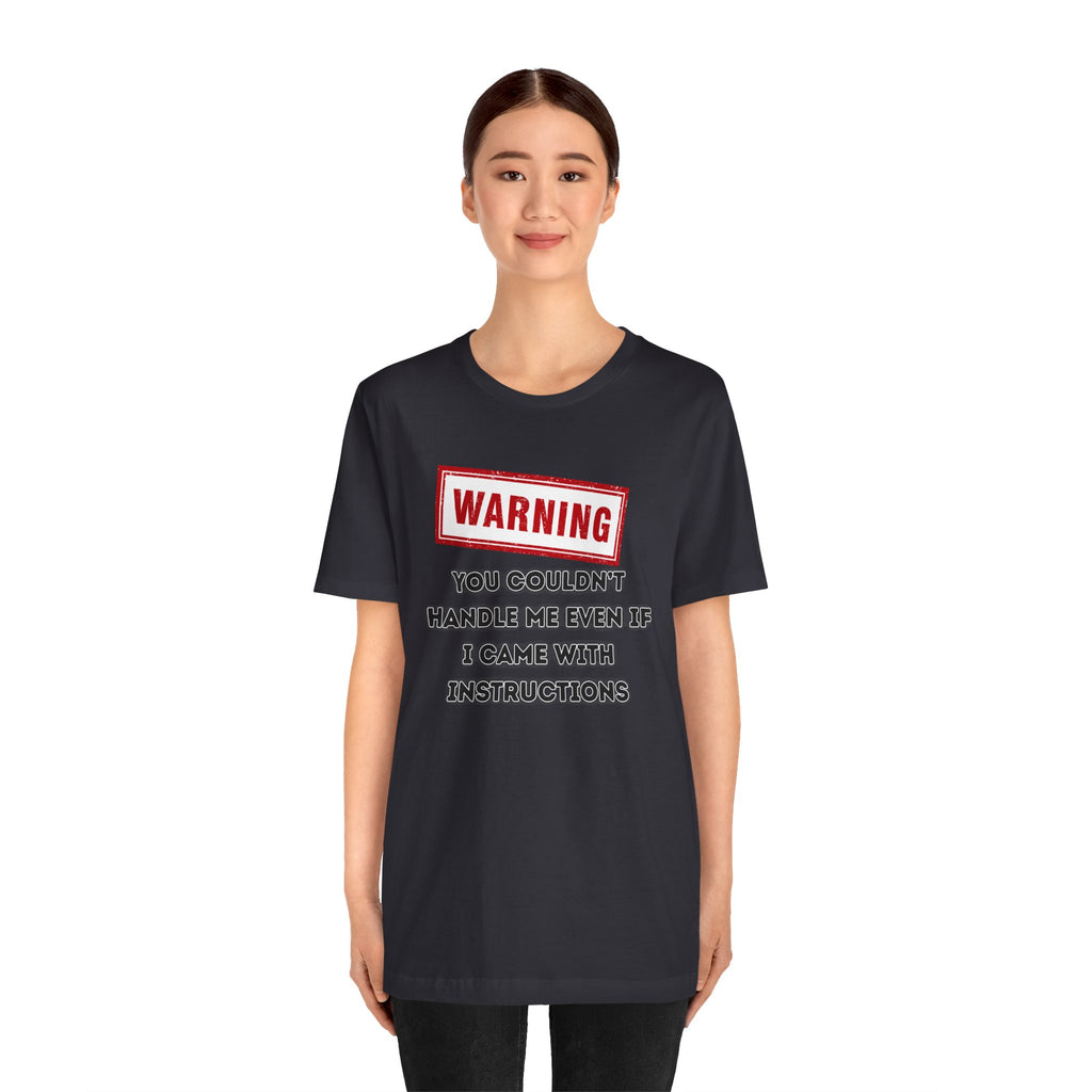 Warning — You Couldn’t Handle Me Even If I Came With Instructions.