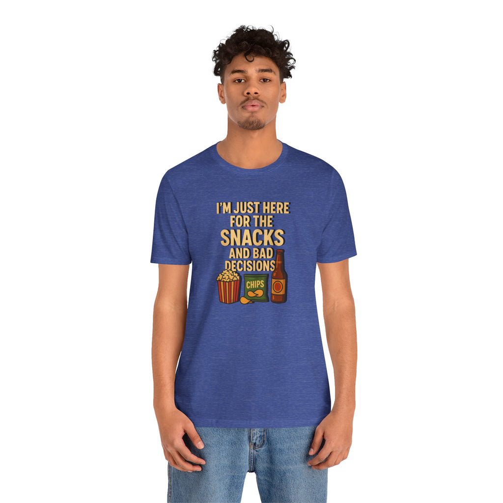 I'm Just Here For The Snacks And Bad Decisions - tee