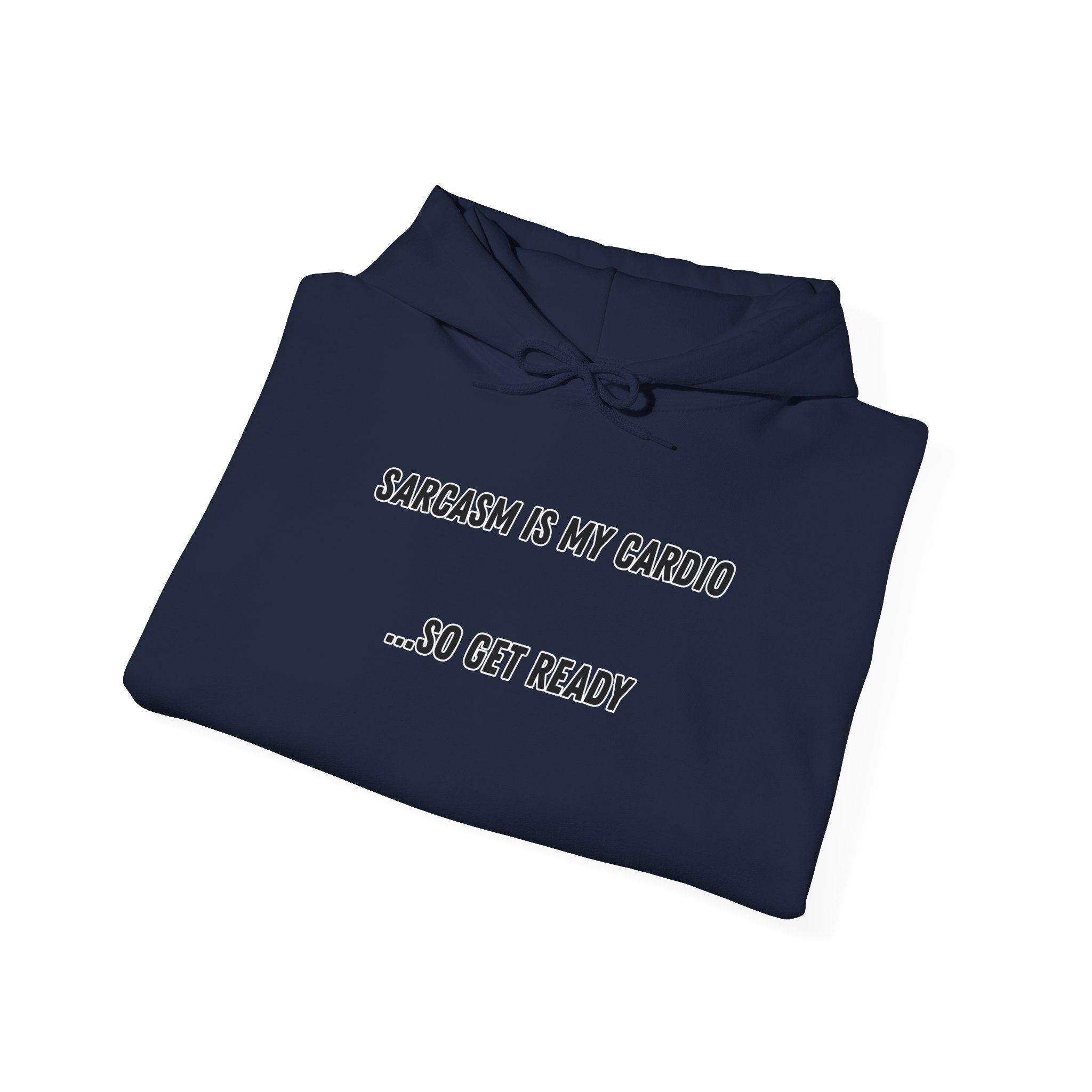 Sarcasm Is My Cardio… So Get Ready - Hoodie