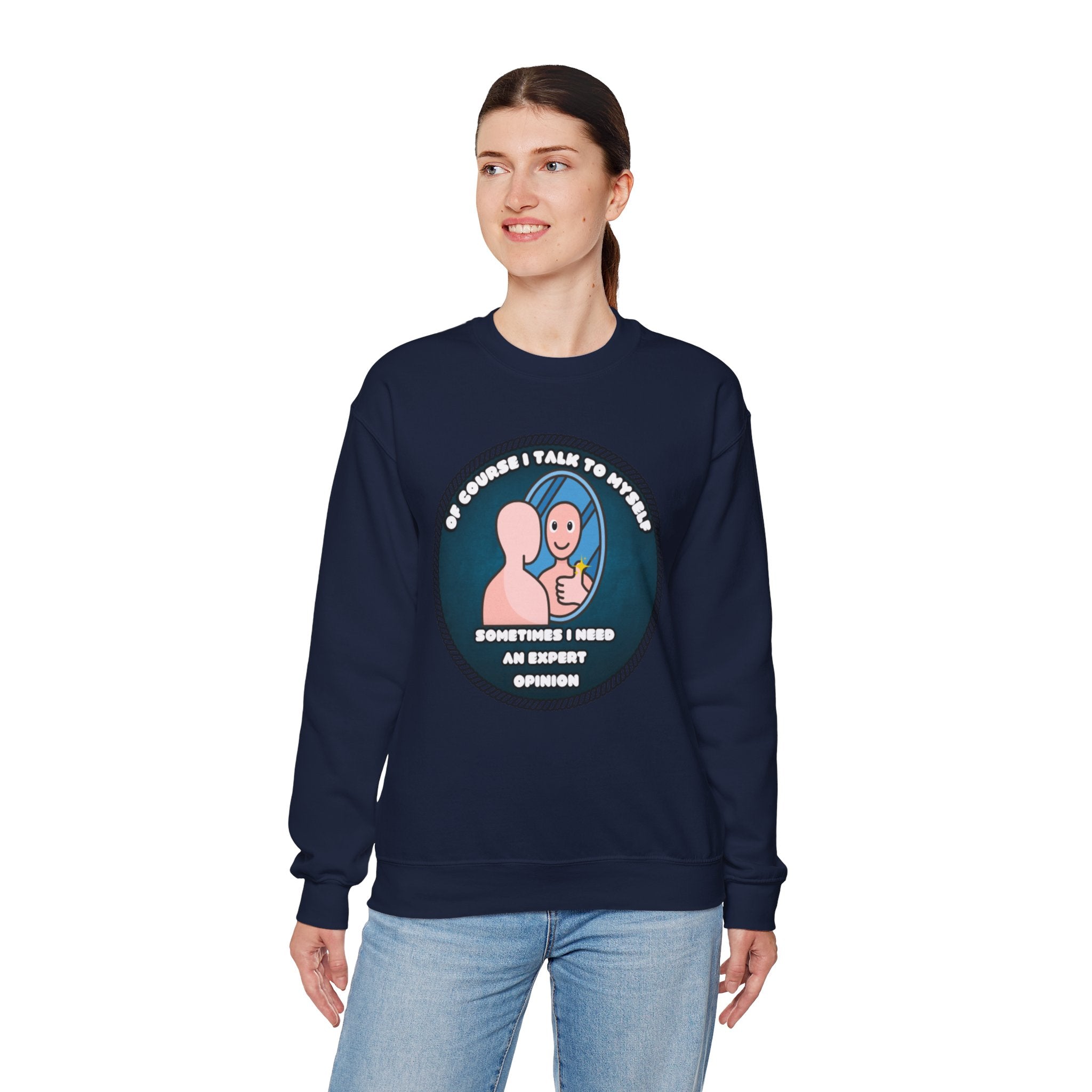 Of Course I Talk To Myself Sometimes I Need An Expert Opinion - Sweatshirt