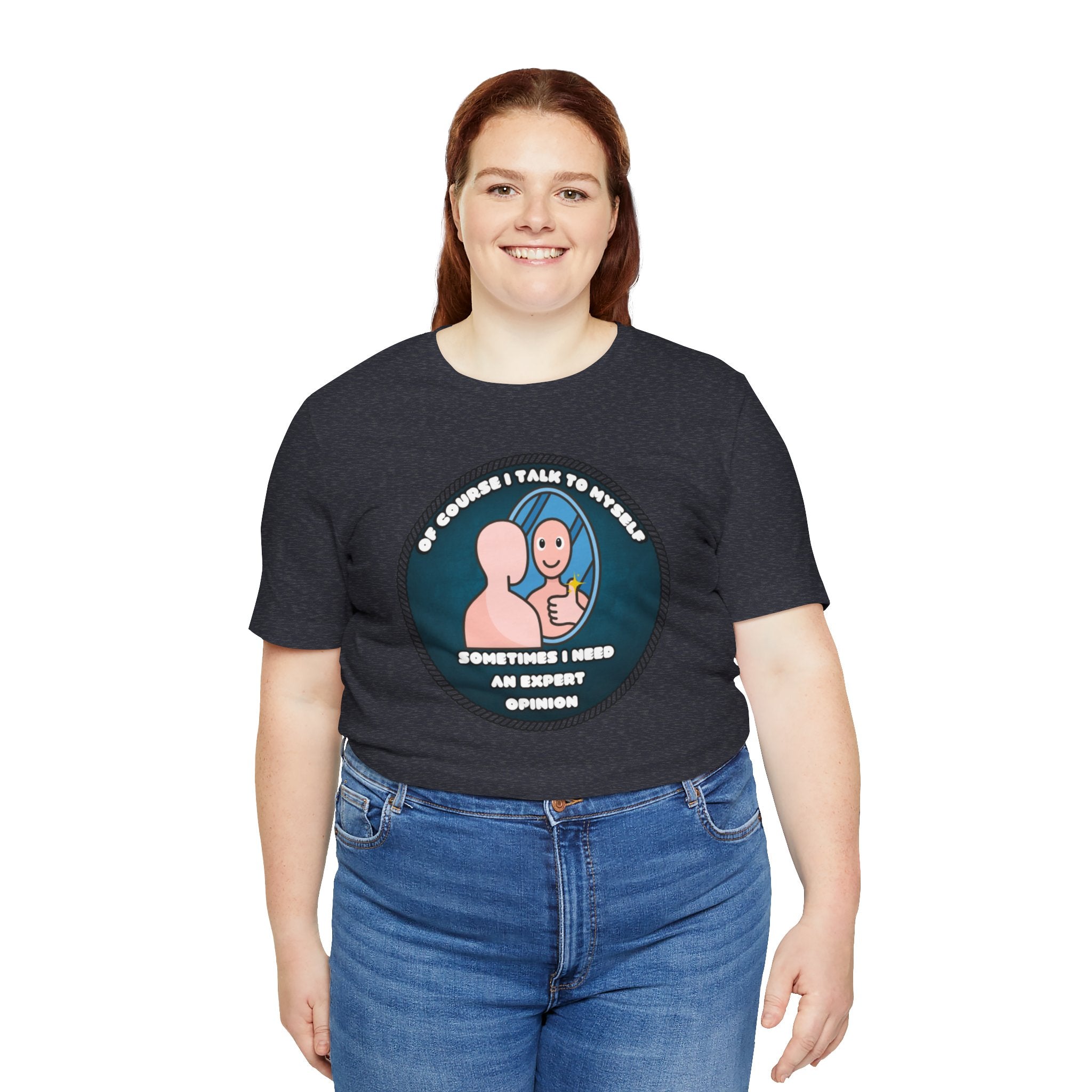Of Course I Talk To Myself—Sometimes I Need An Expert Opinion - tee