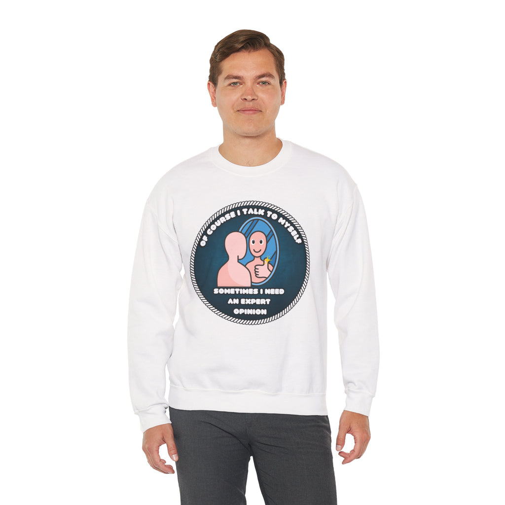 Of Course I Talk To Myself Sometimes I Need An Expert Opinion - Sweatshirt