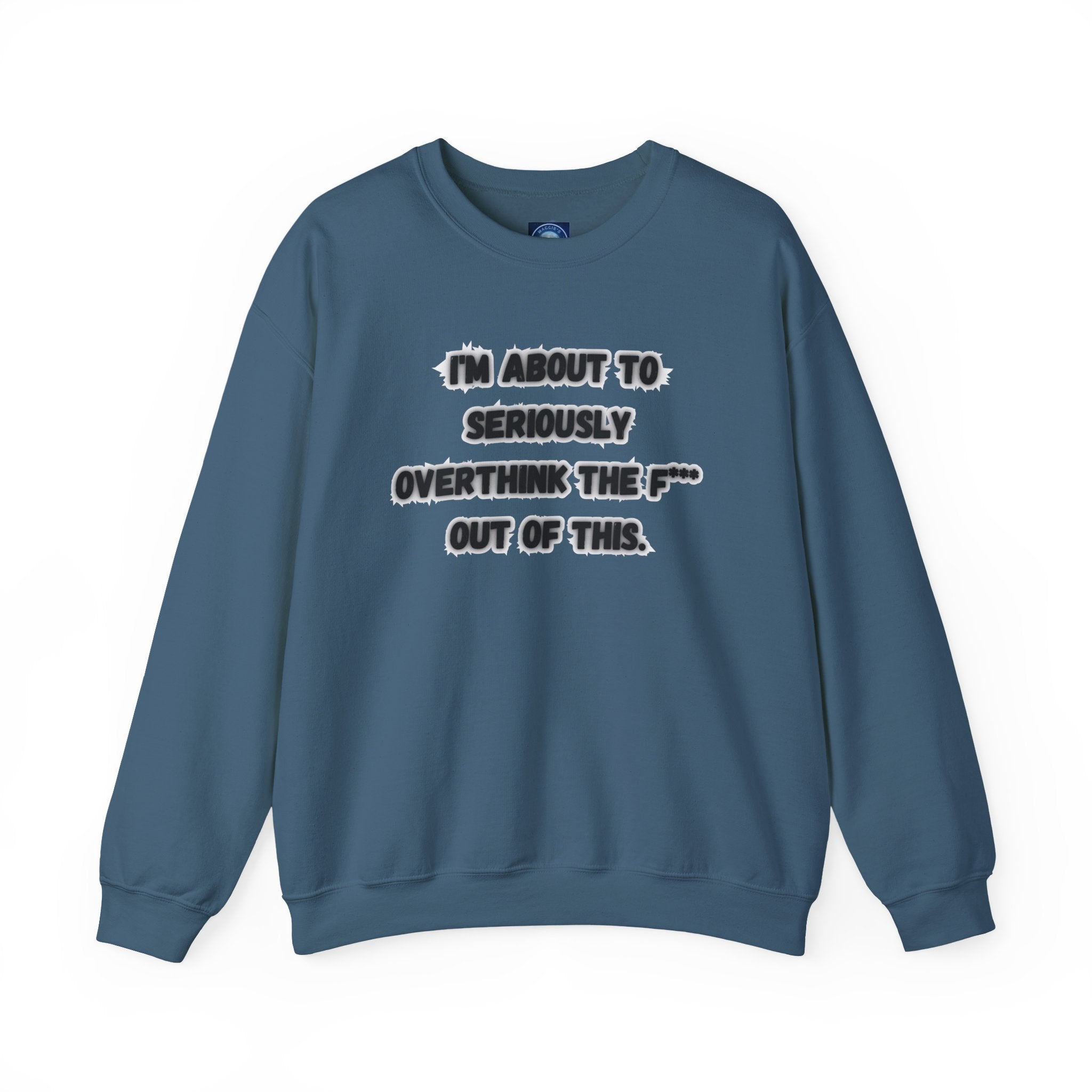 I'm Seriously About To Overthink The F*** Out Of This - Sweatshirt
