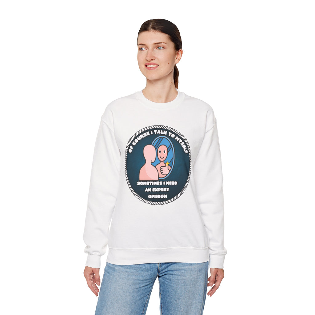 Of Course I Talk To Myself Sometimes I Need An Expert Opinion - Sweatshirt