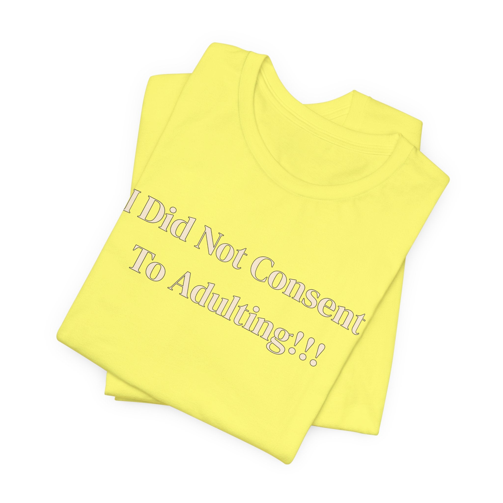 T-Shirt — I Did Not Consent To Adulting!!!