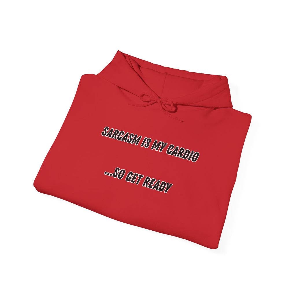 Sarcasm Is My Cardio… So Get Ready - Hoodie