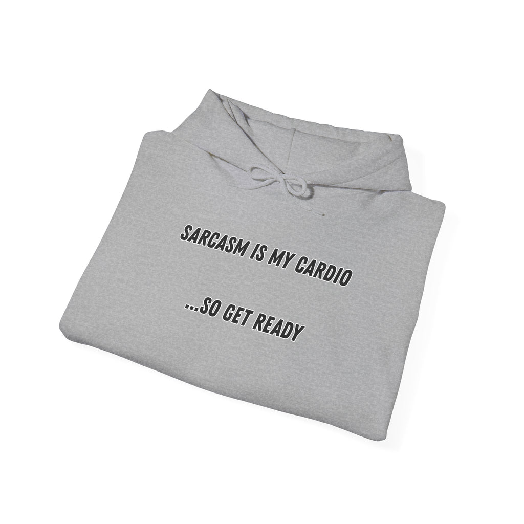 Sarcasm Is My Cardio… So Get Ready - Hoodie