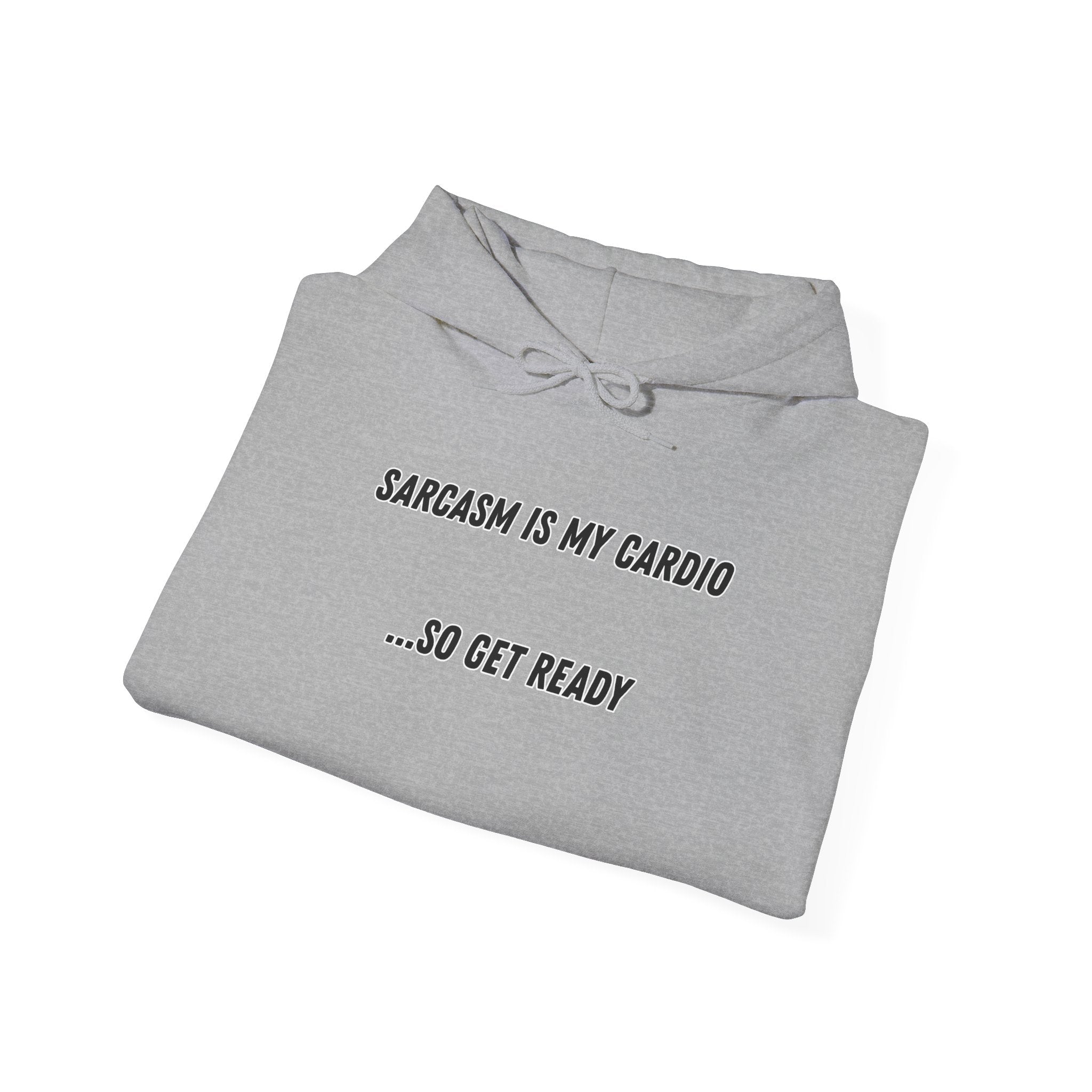 Sarcasm Is My Cardio… So Get Ready - Hoodie