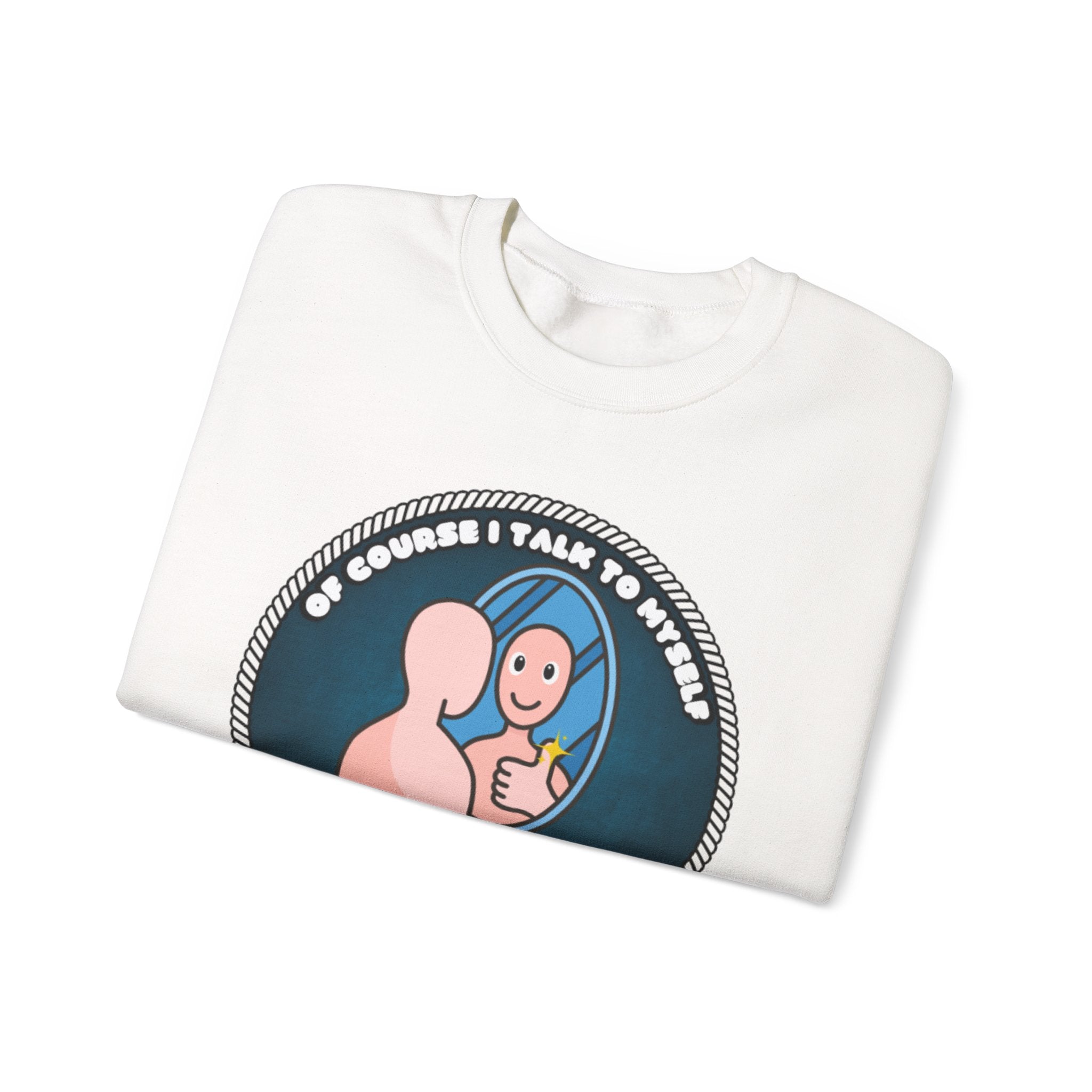 Of Course I Talk To Myself Sometimes I Need An Expert Opinion - Sweatshirt