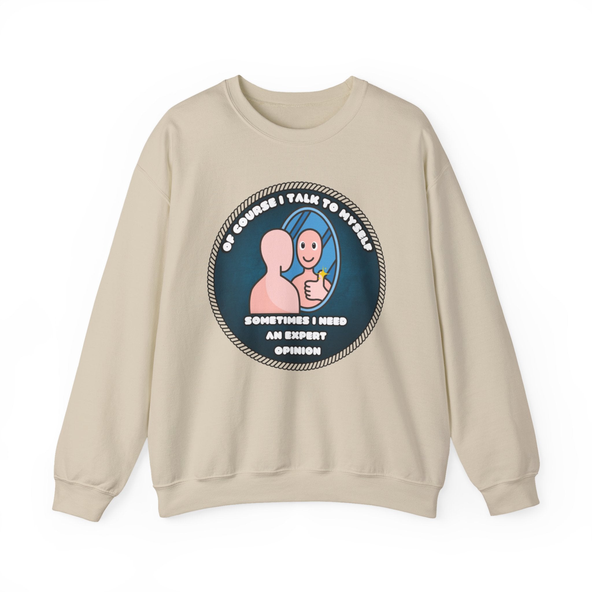 Of Course I Talk To Myself Sometimes I Need An Expert Opinion - Sweatshirt