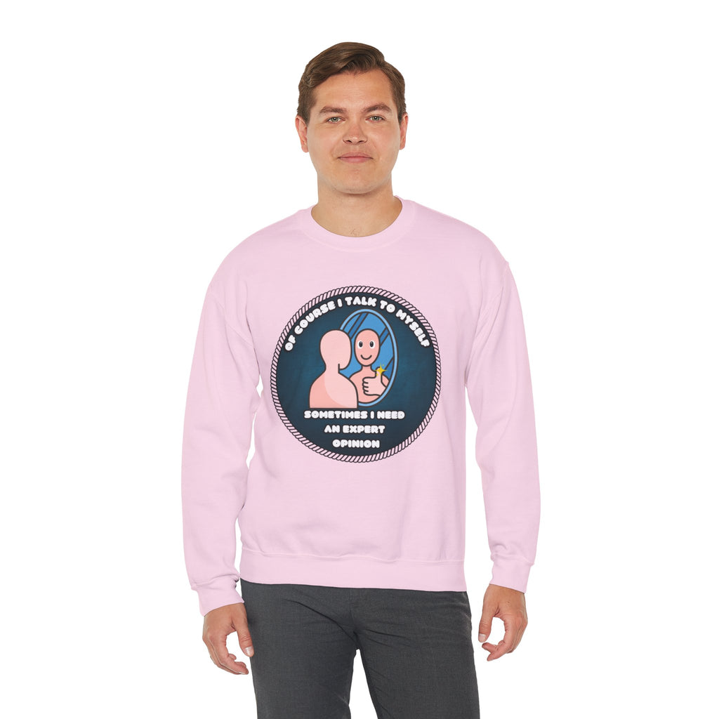 Of Course I Talk To Myself Sometimes I Need An Expert Opinion - Sweatshirt