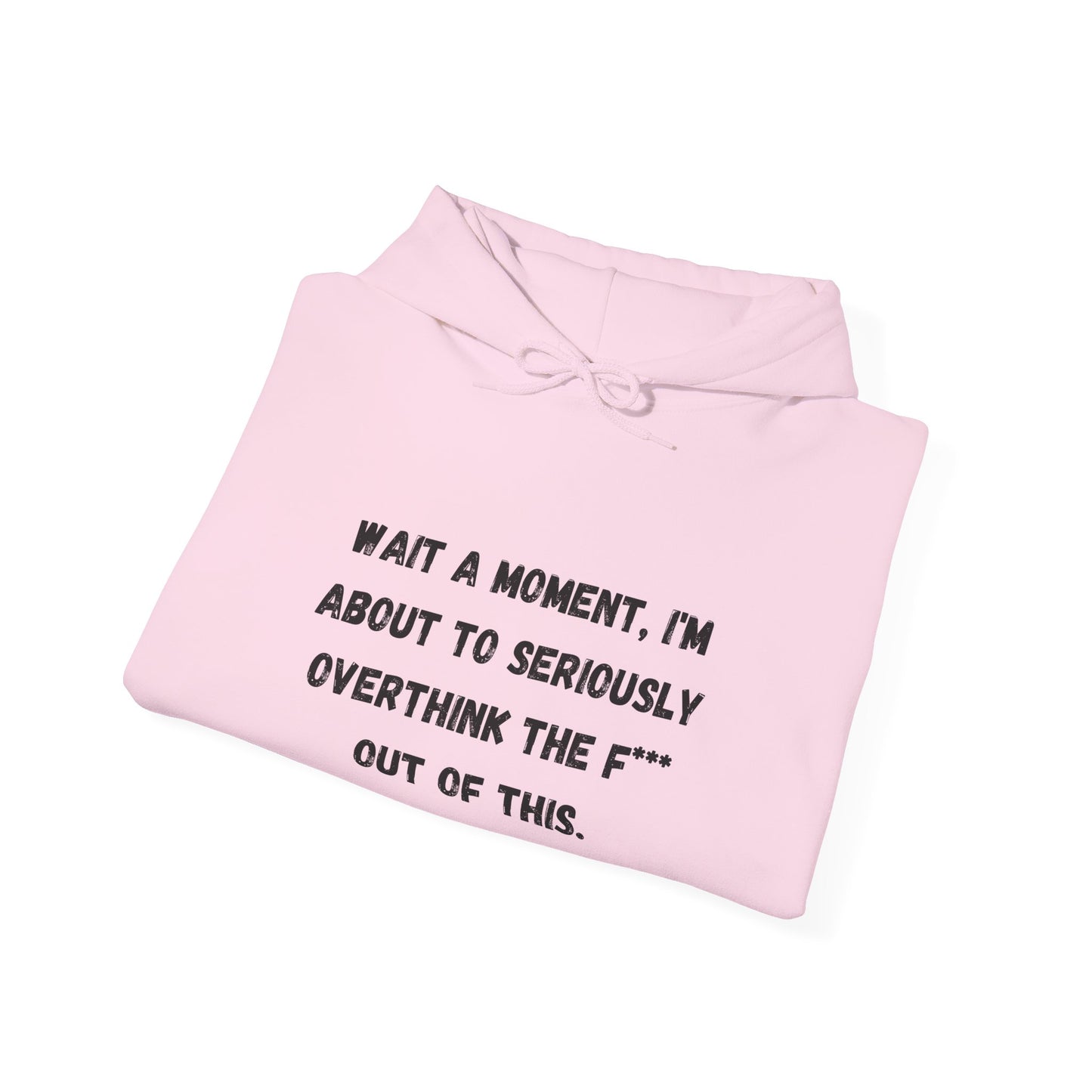 Wait a Moment, I'm About to Seriously Overthink the F*** Out of This, Hooded Sweatshirt