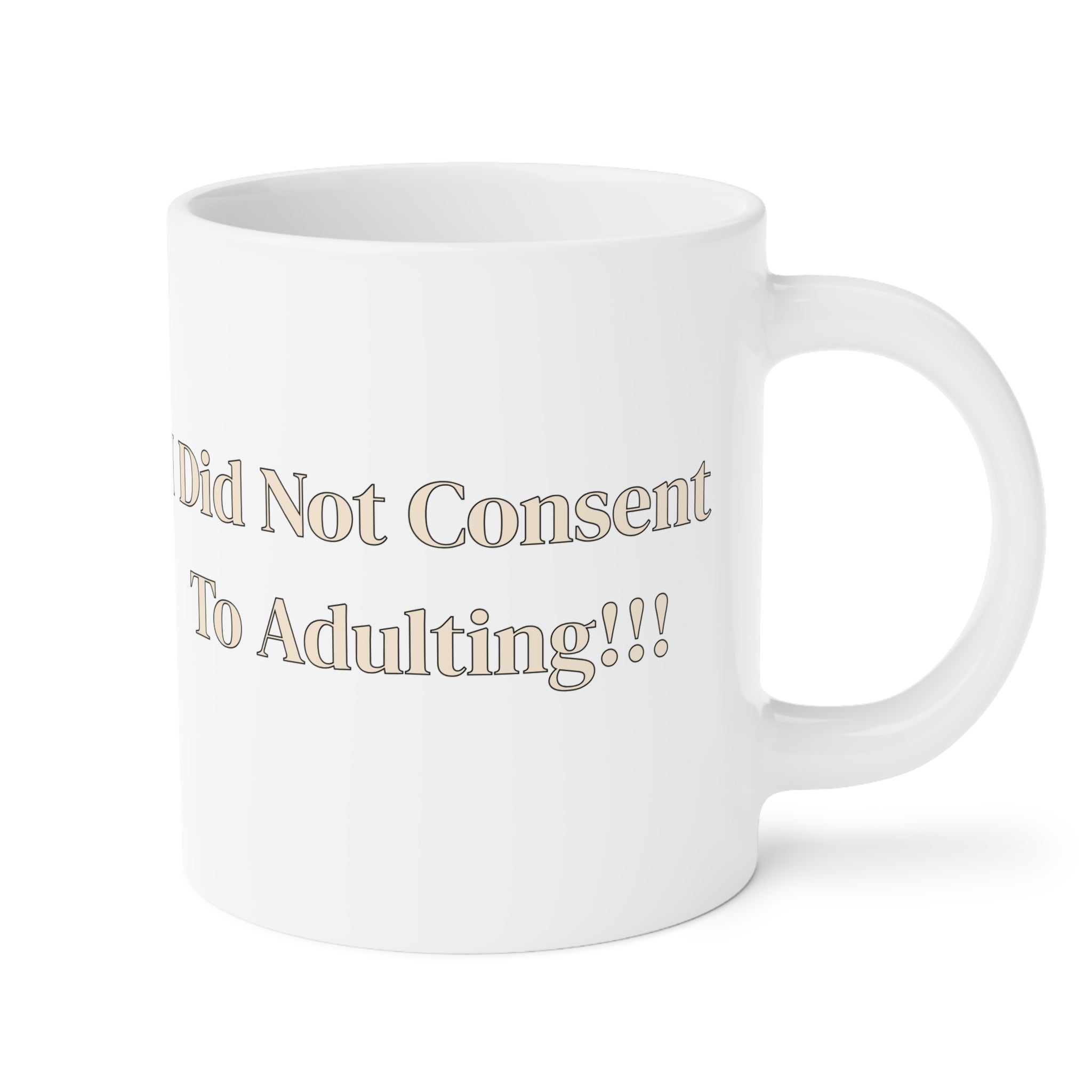 Ceramic Mug — I Did Not Consent To Adulting!!!