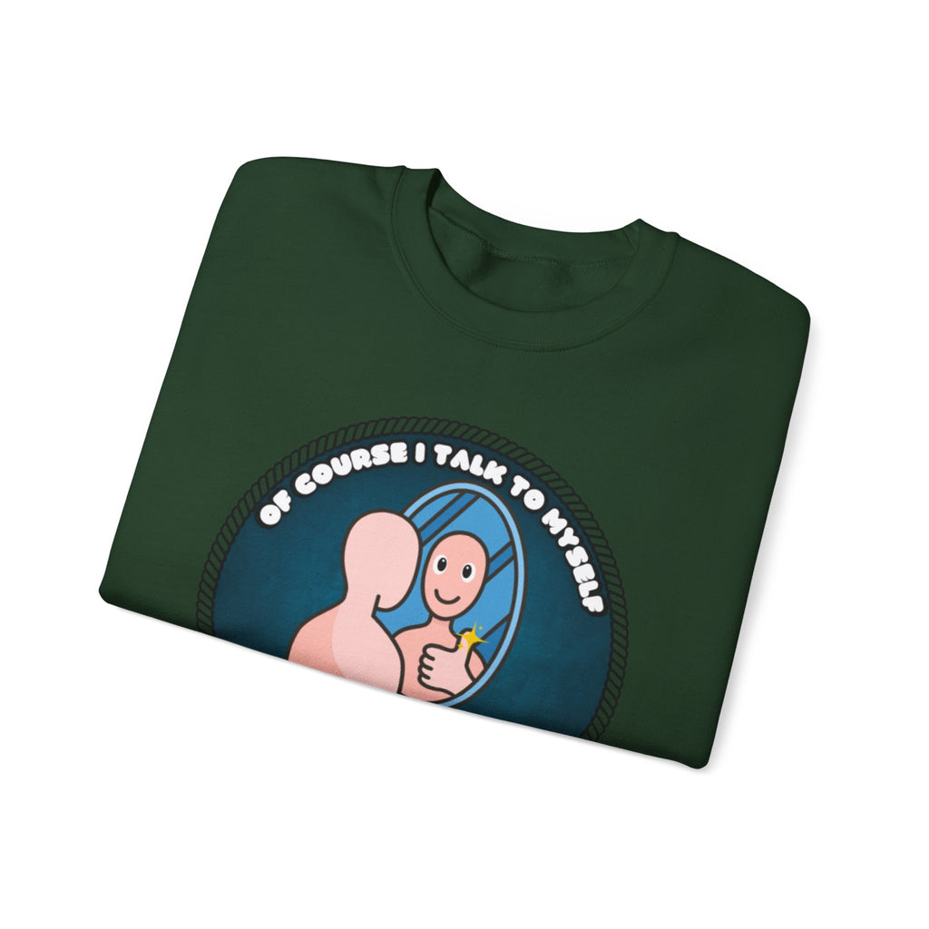 Of Course I Talk To Myself Sometimes I Need An Expert Opinion - Sweatshirt