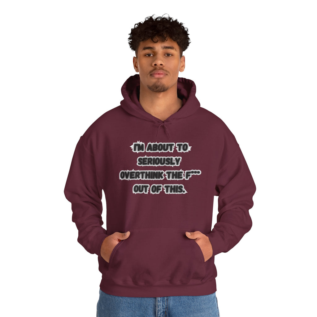 I'm About To Seriously Overthink The F*** Out Of This - Hoodie