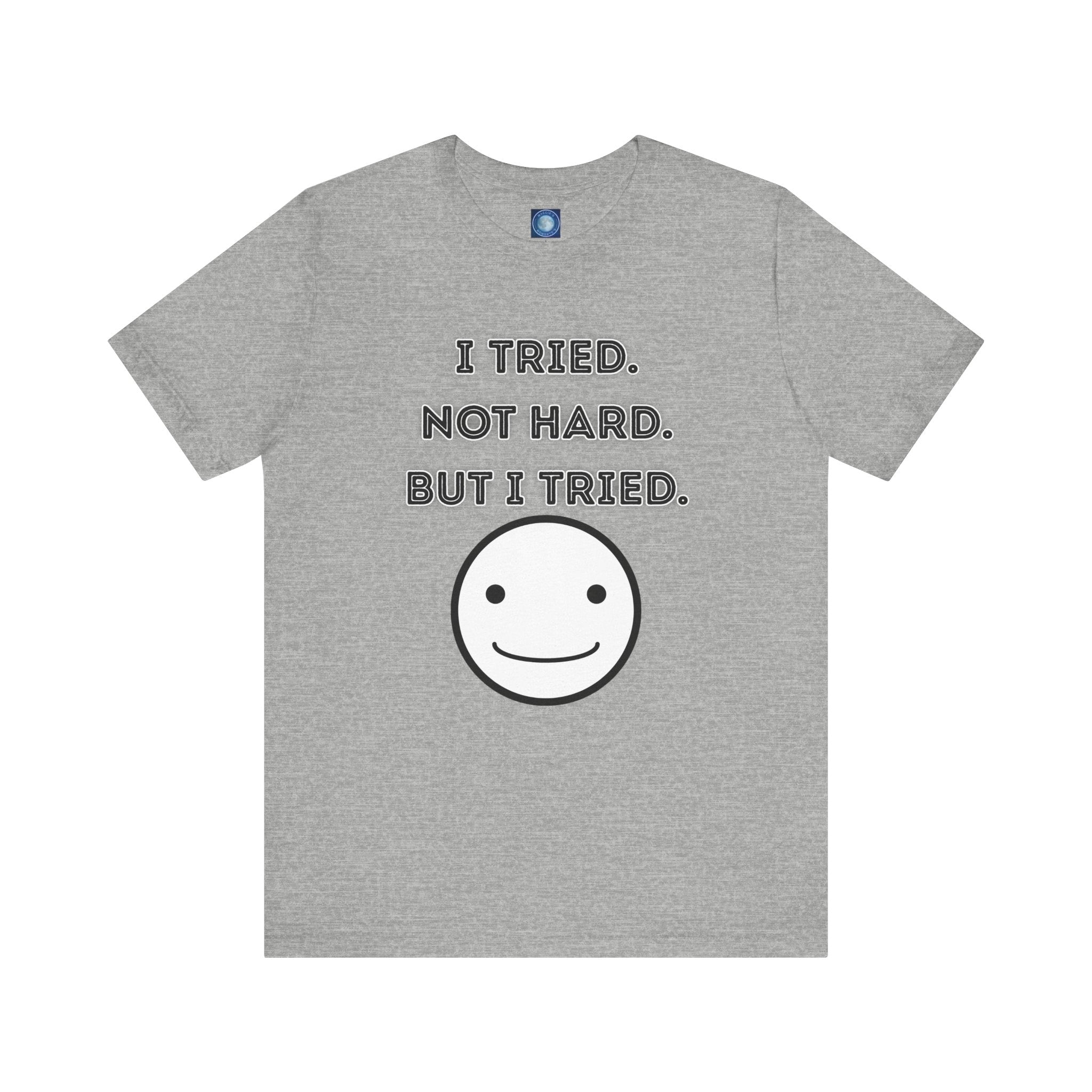 I Tried. Not Hard. But I Tried. - tee