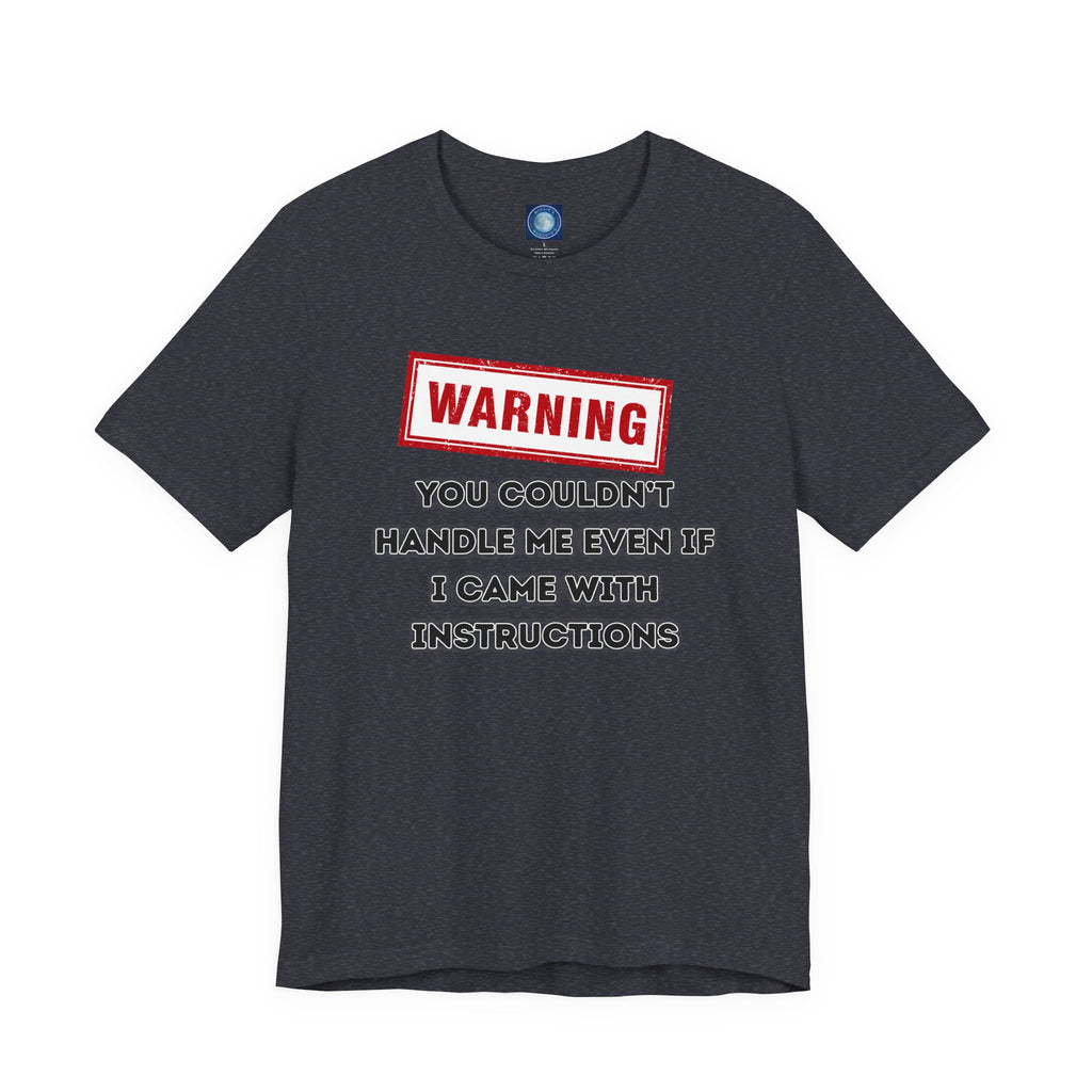 Warning — You Couldn’t Handle Me Even If I Came With Instructions.