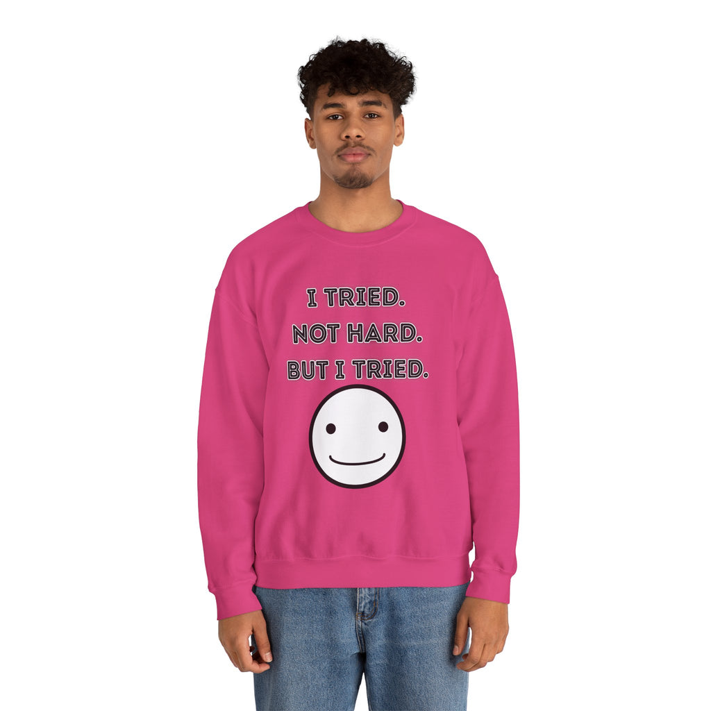 I Tried. Not Hard. But I Tried - Sweatshirt