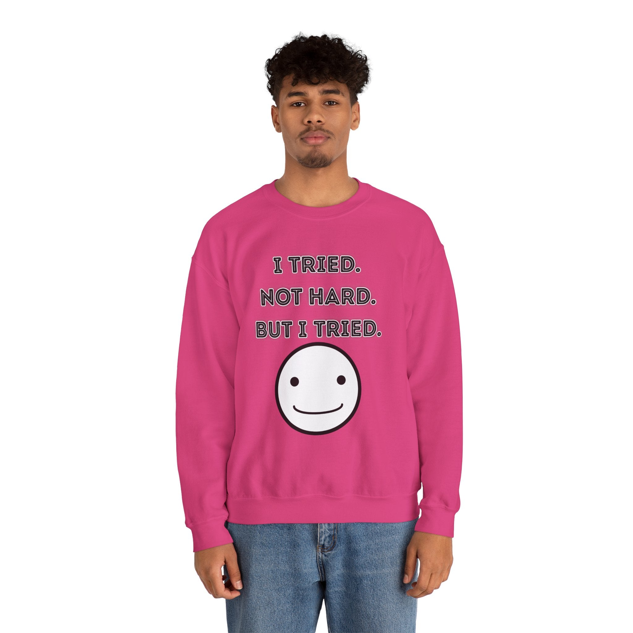 I Tried. Not Hard. But I Tried - Sweatshirt