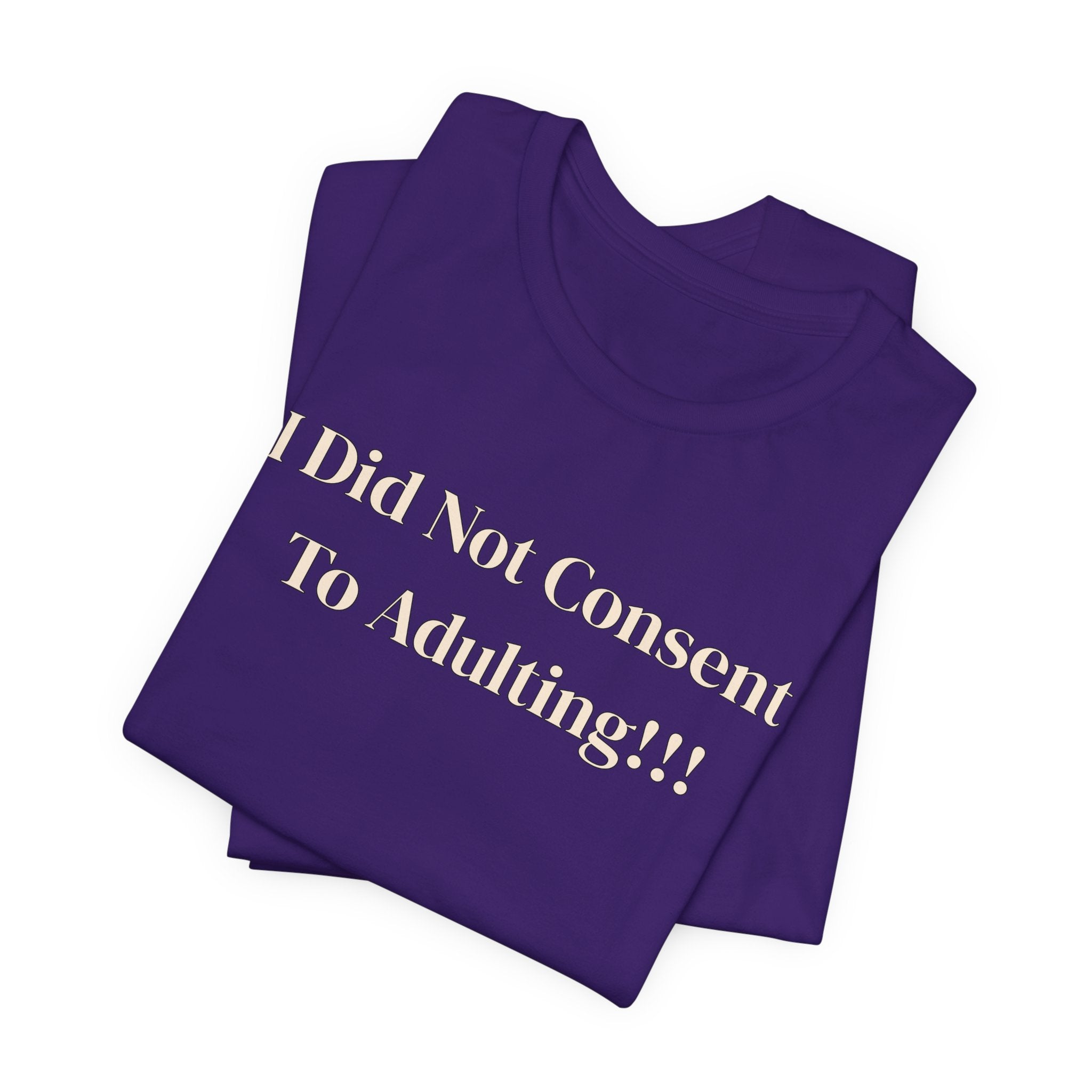 T-Shirt — I Did Not Consent To Adulting!!!
