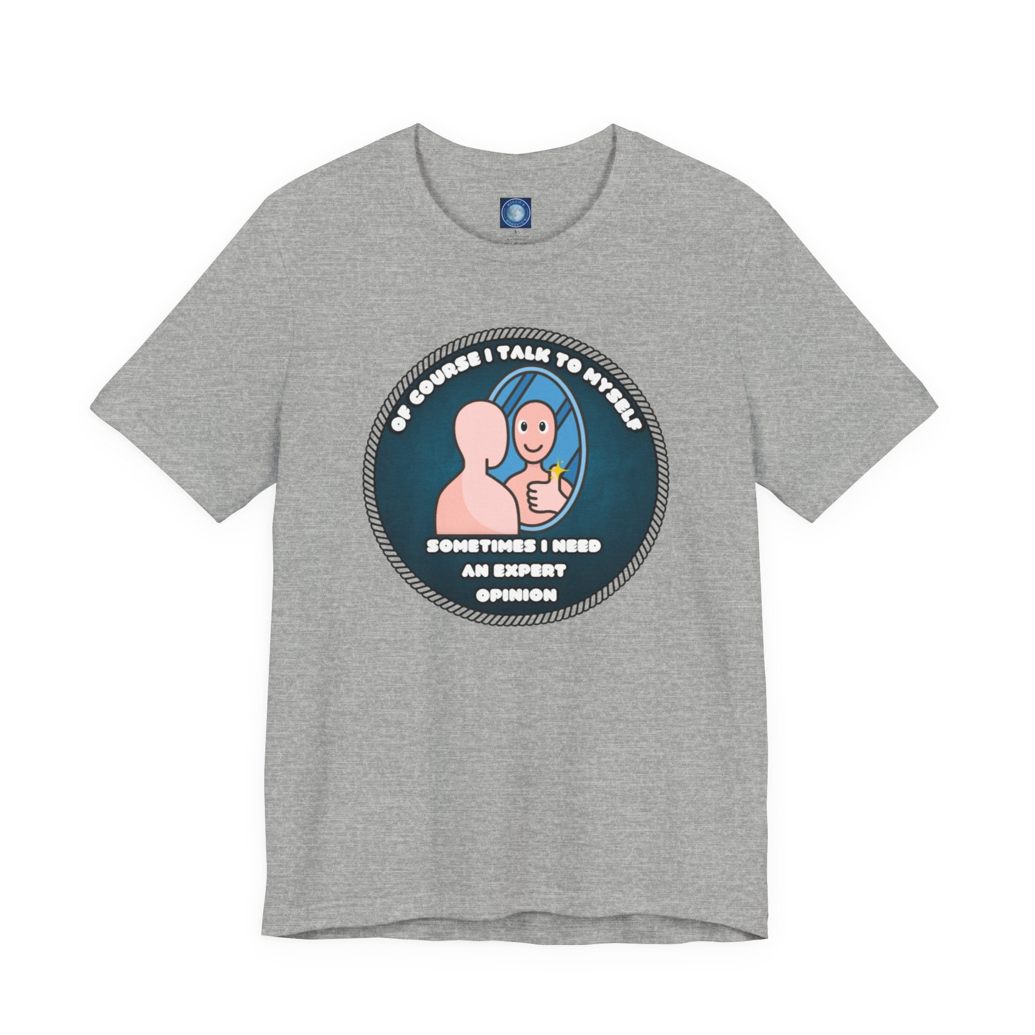 Of Course I Talk To Myself—Sometimes I Need An Expert Opinion - tee