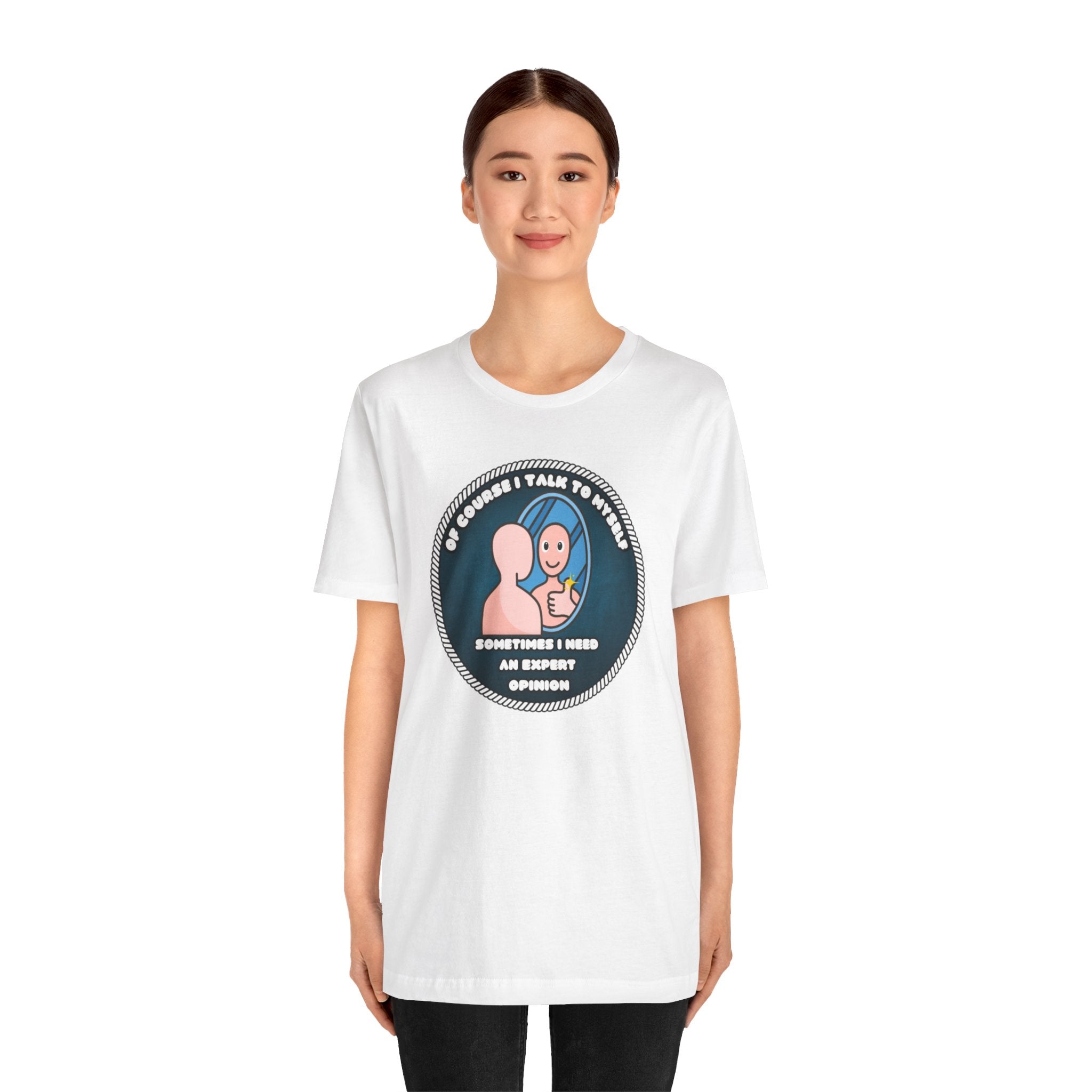 Of Course I Talk To Myself—Sometimes I Need An Expert Opinion - tee