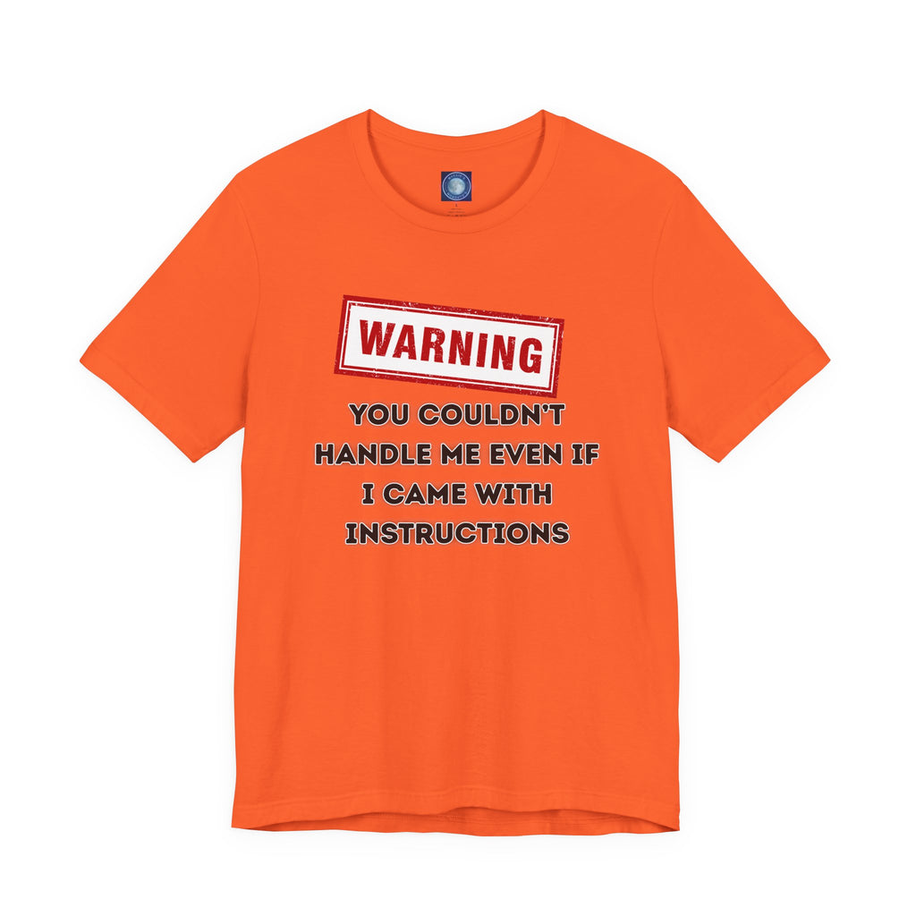 Warning — You Couldn’t Handle Me Even If I Came With Instructions.