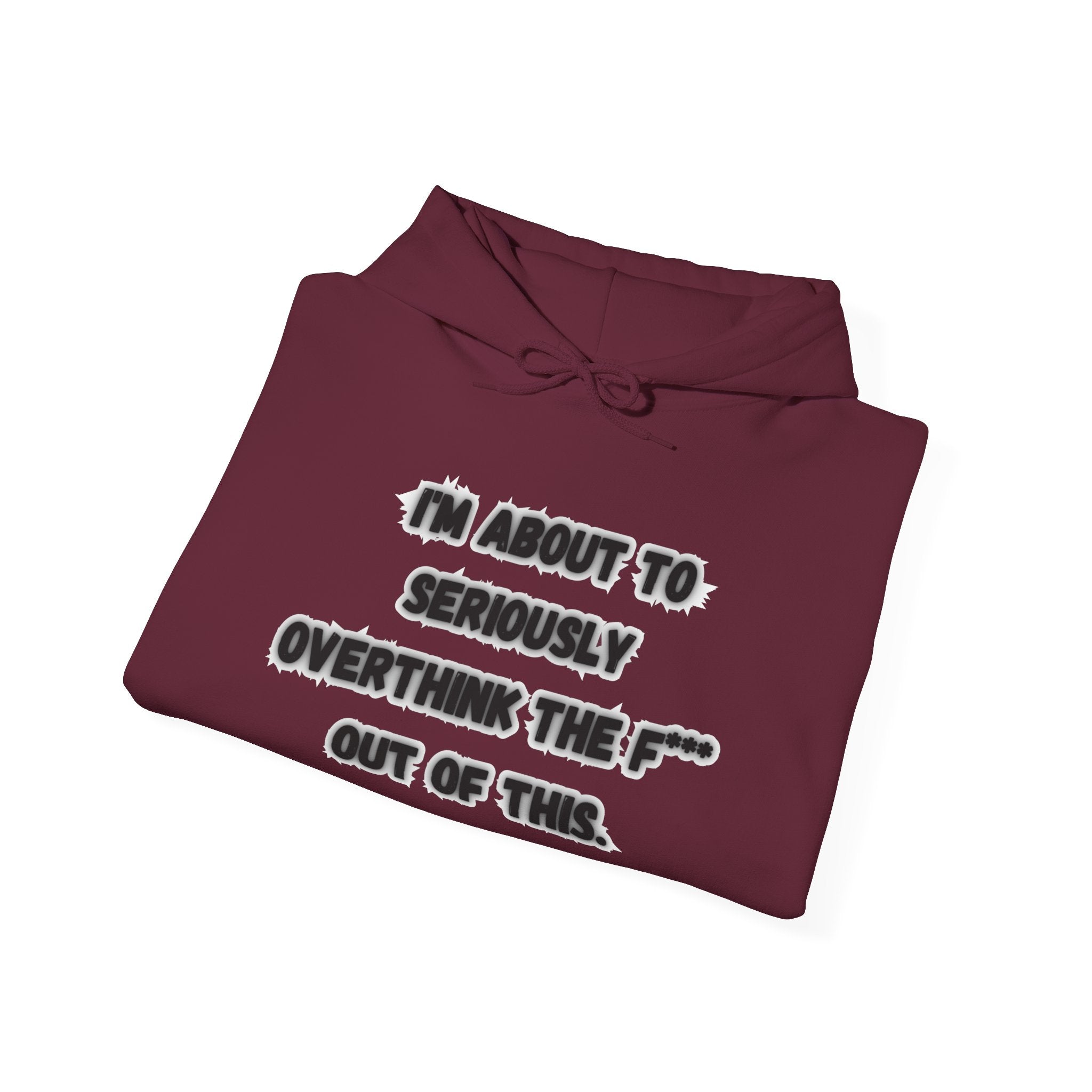 I'm About To Seriously Overthink The F*** Out Of This - Hoodie
